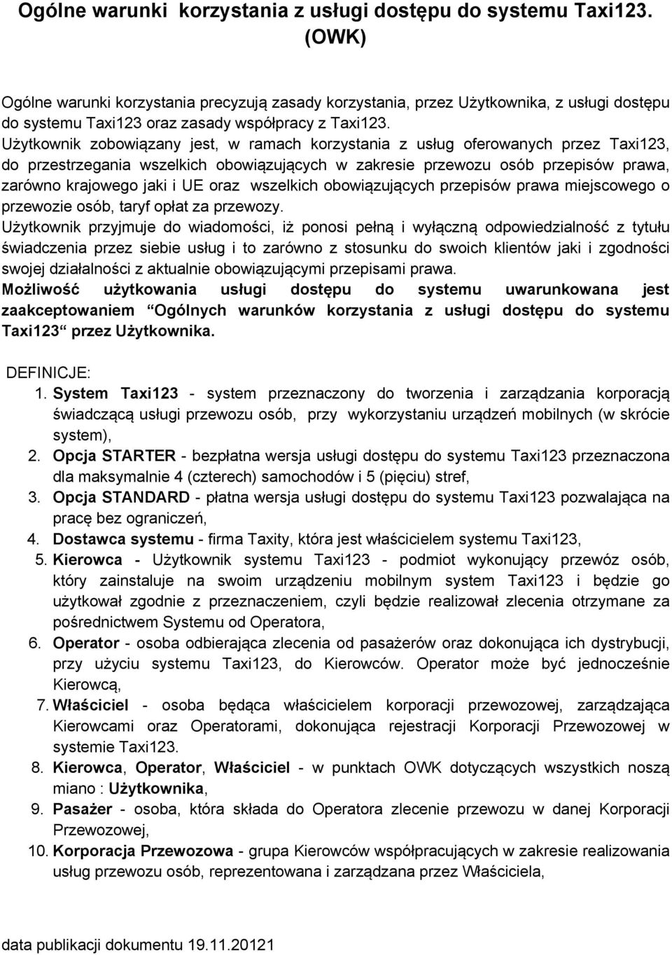 Użytkownik zobowiązany jest, w ramach korzystania z usług oferowanych przez Taxi123, do przestrzegania wszelkich obowiązujących w zakresie przewozu osób przepisów prawa, zarówno krajowego jaki i UE