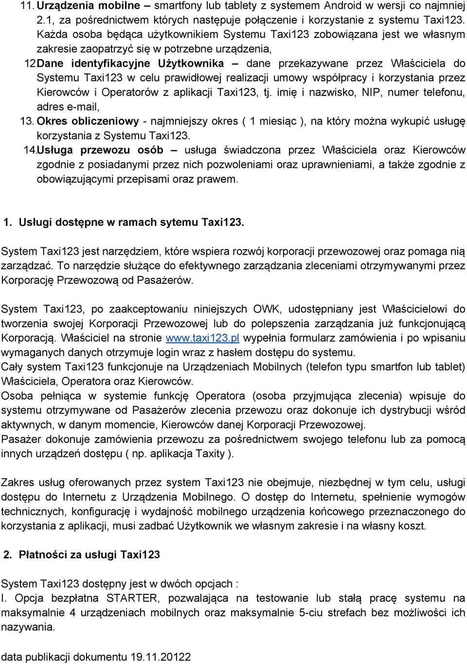 Dane identyfikacyjne Użytkownika dane przekazywane przez Właściciela do Systemu Taxi123 w celu prawidłowej realizacji umowy współpracy i korzystania przez Kierowców i Operatorów z aplikacji Taxi123,