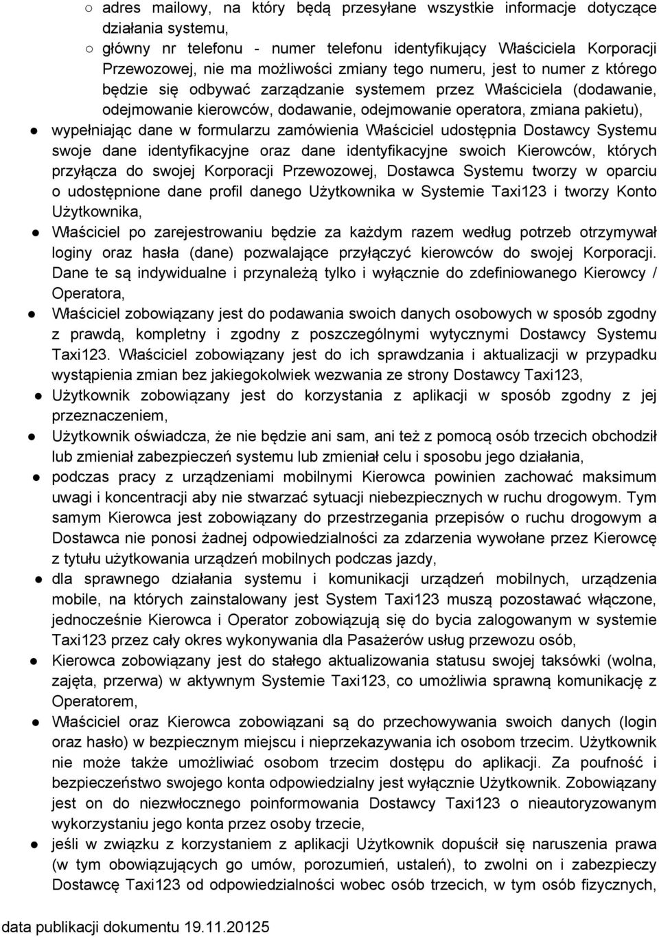 dane w formularzu zamówienia Właściciel udostępnia Dostawcy Systemu swoje dane identyfikacyjne oraz dane identyfikacyjne swoich Kierowców, których przyłącza do swojej Korporacji Przewozowej, Dostawca