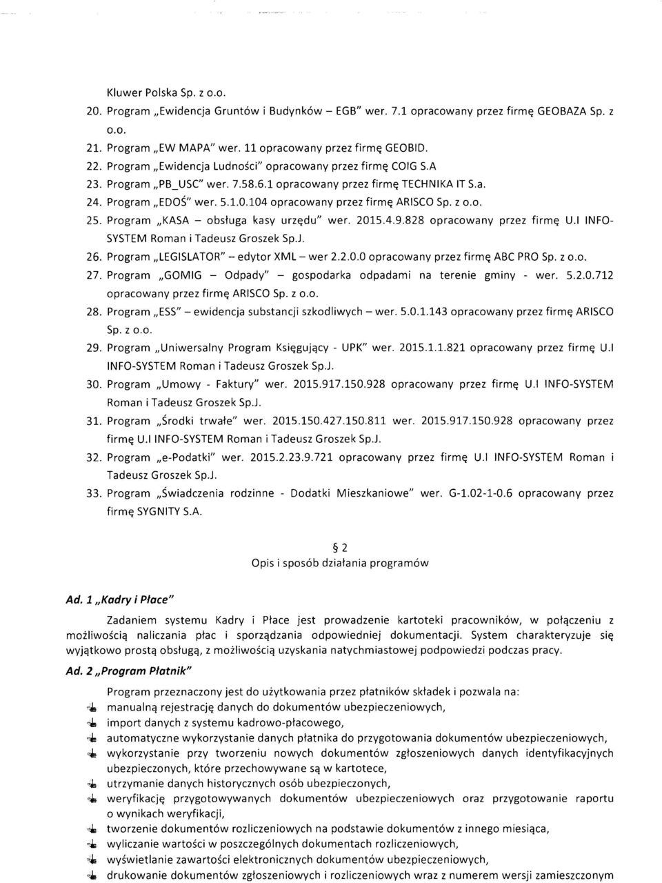 z o.o. 25. Program KASA - obsługa kasy urzędu" wer. 2015.4.9.828 opracowany przez firmę U.I INFO SYSTEM Roman i Tadeusz Groszek Sp.J. 26. Program LEGISLATOR" - edytor XML- wer 2.2.0.0 opracowany przez firmę ABC PRO Sp.