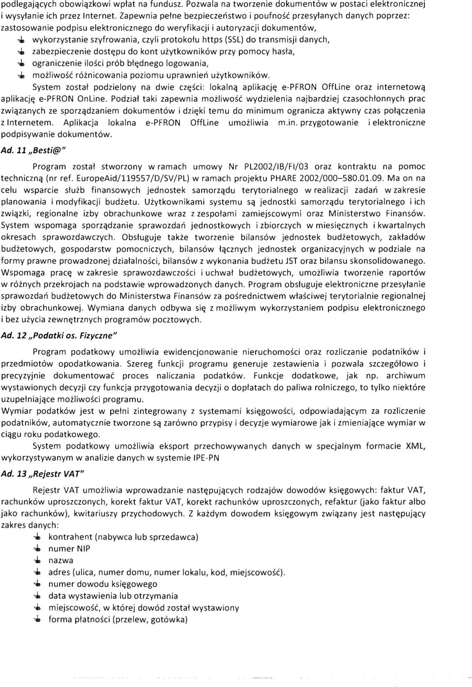 (SSL) do transmisji danych,,_. zabezpieczenie dostępu do kont użytkowników przy pomocy hasła, ~ ograniczenie ilości prób błędnego logowania,,. możliwość różnicowania poziomu uprawnień użytkowników.