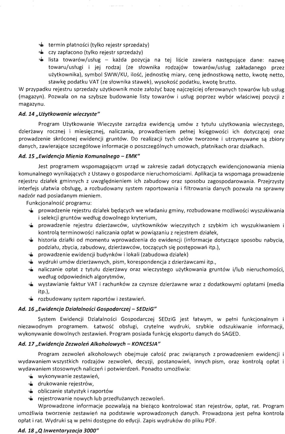 wysokość podatku, kwotę brutto. W przypadku rejestru sprzedaży użytkownik może założyć bazę najczęściej oferowanych towarów lub usług (magazyn).