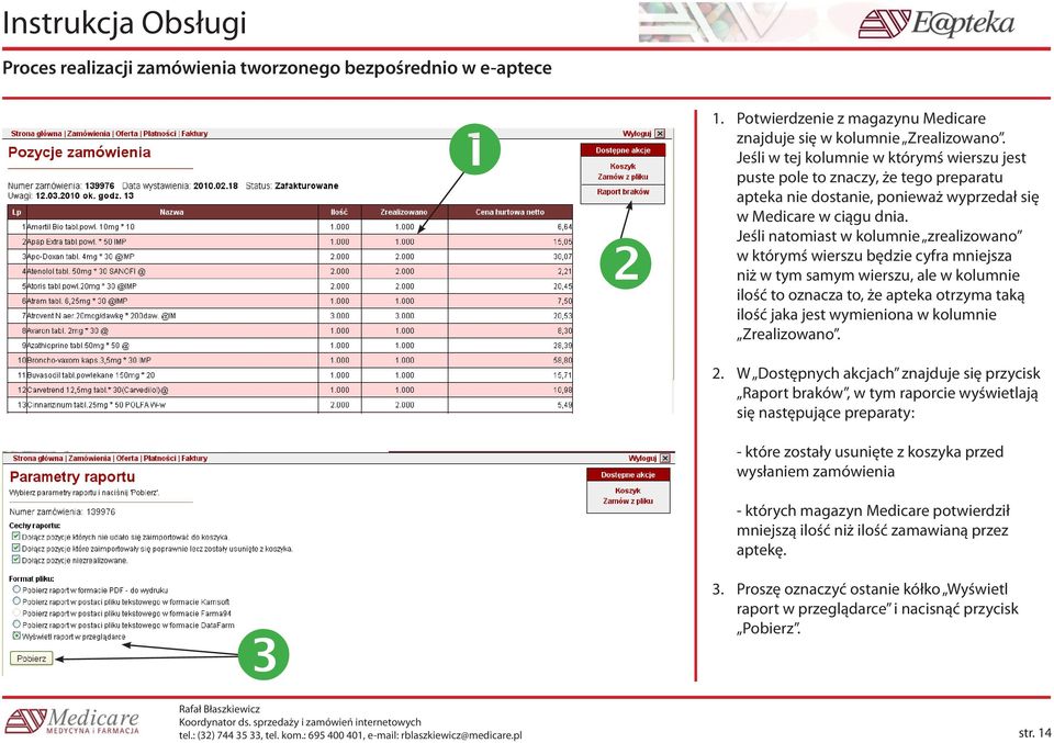 Jeśli natomiast w kolumnie zrealizowano w którymś wierszu będzie cyfra mniejsza niż w tym samym wierszu, ale w kolumnie ilość to oznacza to, że apteka otrzyma taką ilość jaka jest wymieniona w