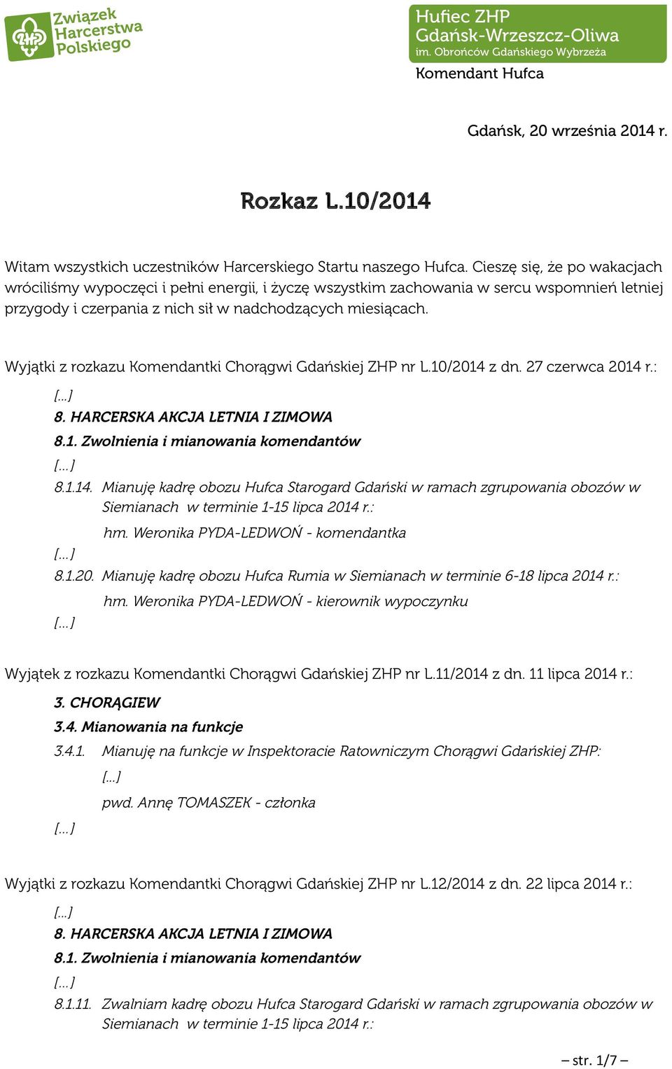 Wyjątki z rozkazu Komendantki Chorągwi Gdańskiej ZHP nr L.10/2014 z dn. 27 czerwca 2014 r.: 8. HARCERSKA AKCJA LETNIA I ZIMOWA 8.1. Zwolnienia i mianowania komendantów 8.1.14. Mianuję kadrę obozu Hufca Starogard Gdański w ramach zgrupowania obozów w Siemianach w terminie 1-15 lipca 2014 r.