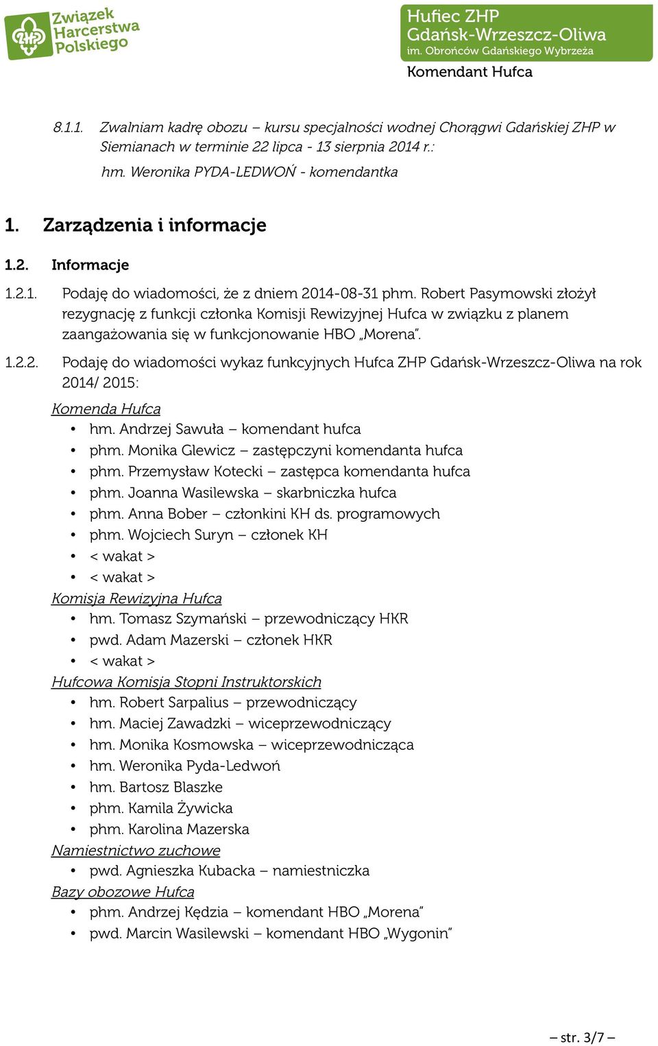 2. Podaję do wiadomości wykaz funkcyjnych Hufca ZHP na rok 2014/ 2015: Komenda Hufca hm. Andrzej Sawuła komendant hufca phm. Monika Glewicz zastępczyni komendanta hufca phm.