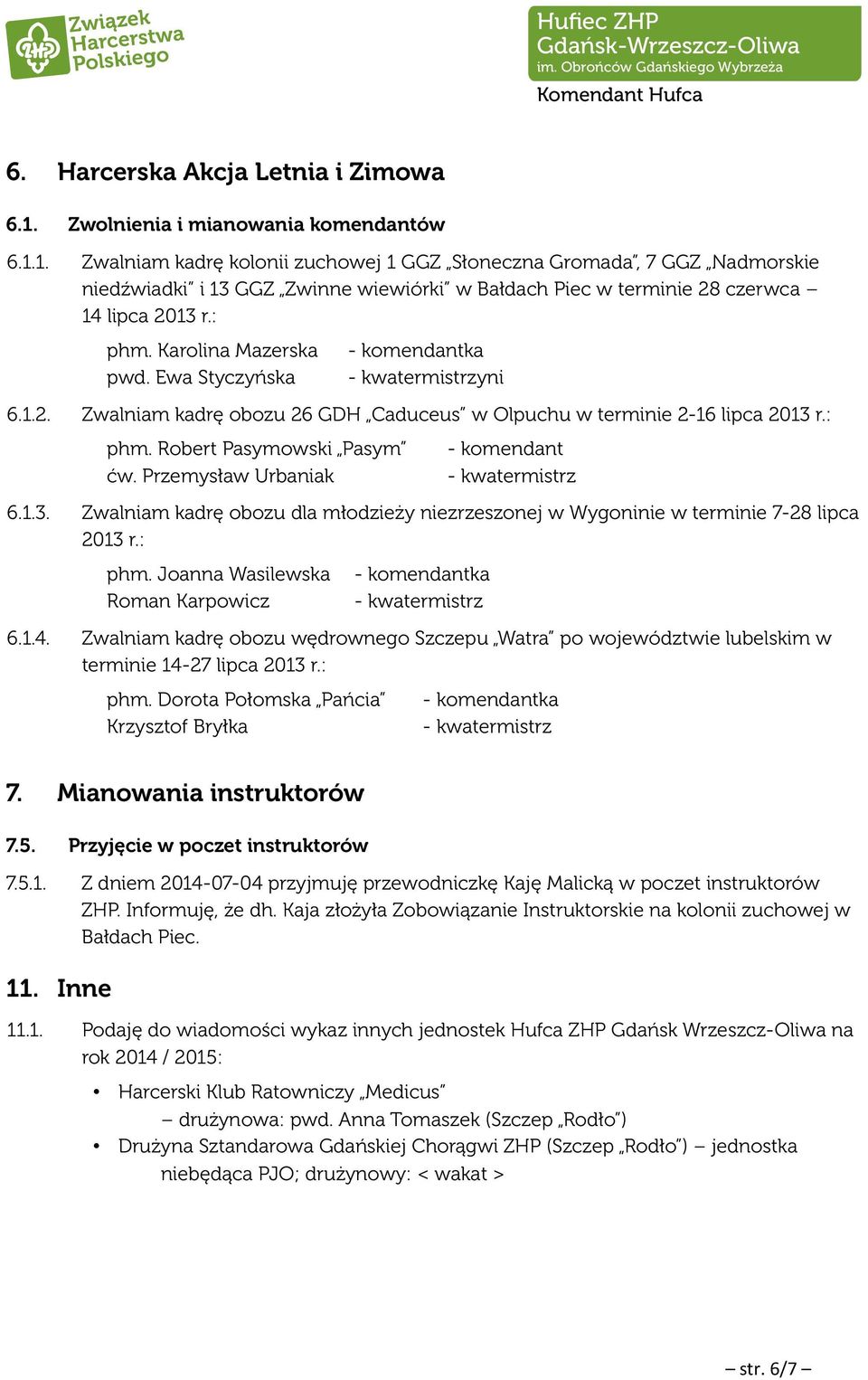 1. Zwalniam kadrę kolonii zuchowej 1 GGZ Słoneczna Gromada, 7 GGZ Nadmorskie niedźwiadki i 13 GGZ Zwinne wiewiórki w Bałdach Piec w terminie 28 czerwca 14 lipca 2013 r.: phm. Karolina Mazerska pwd.