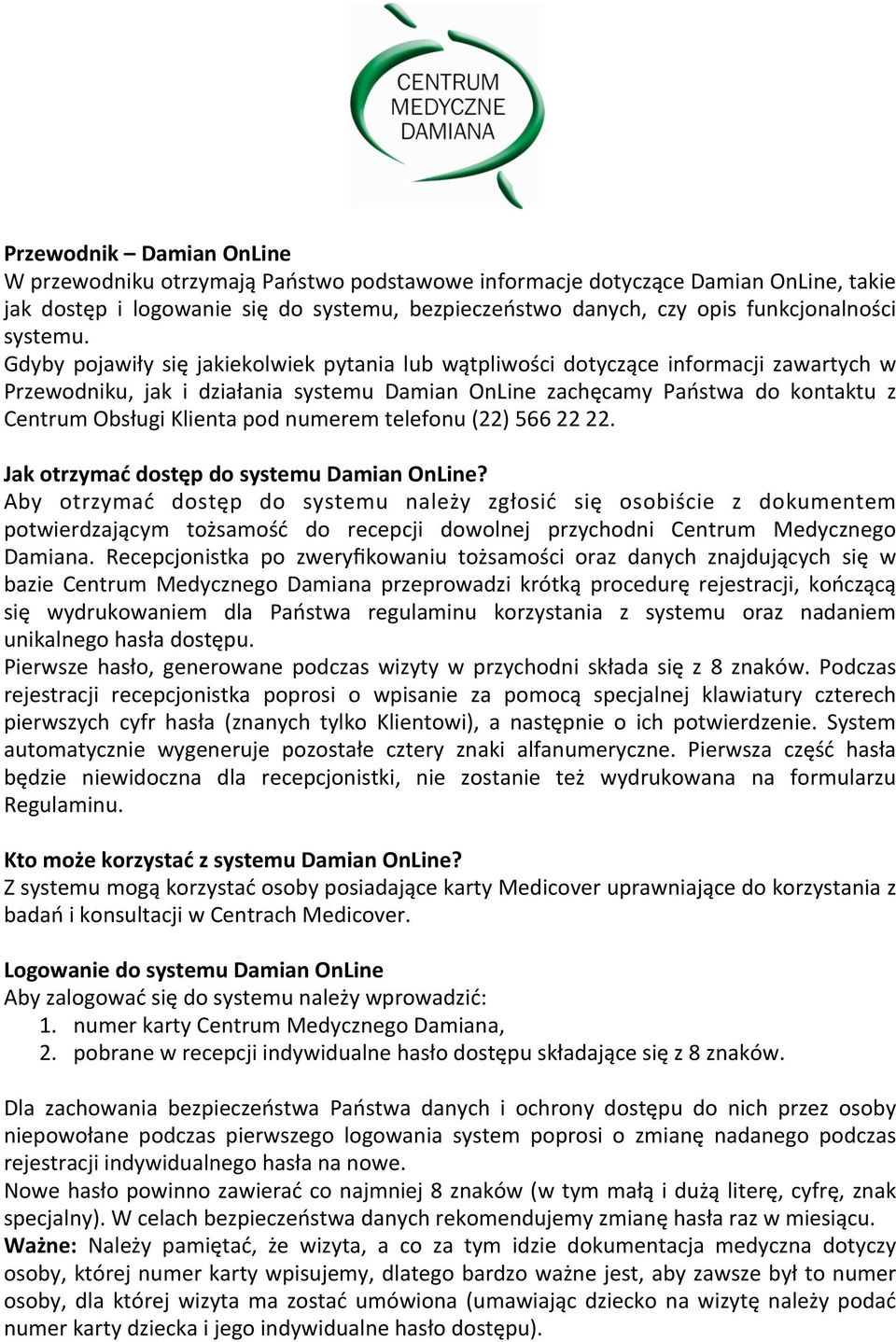 Gdyby pojawiły się jakiekolwiek pytania lub wątpliwości dotyczące informacji zawartych w Przewodniku, jak i działania systemu Damian OnLine zachęcamy Państwa do kontaktu z Centrum Obsługi Klienta pod