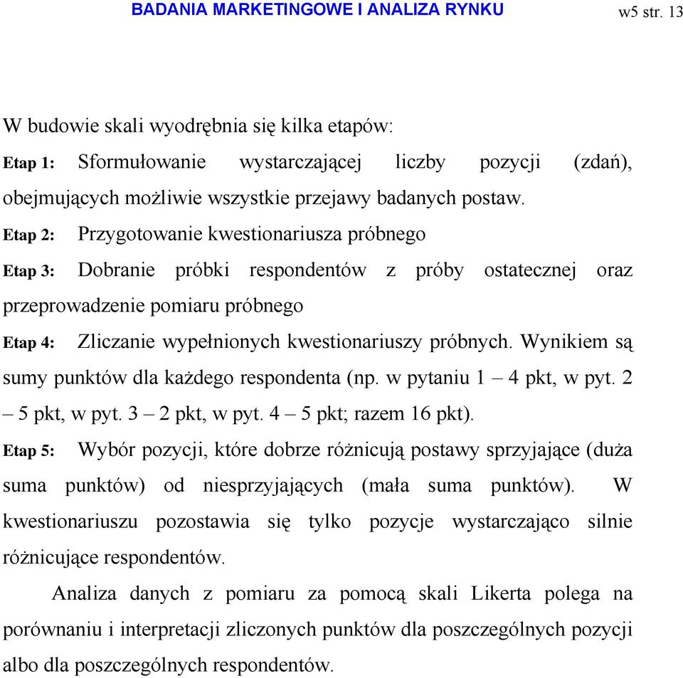 Etap 2: Etap 3: Przygotowanie kwestionariusza próbnego Dobranie próbki respondentów z próby ostatecznej oraz przeprowadzenie pomiaru próbnego Etap 4: Zliczanie wypełnionych kwestionariuszy próbnych.