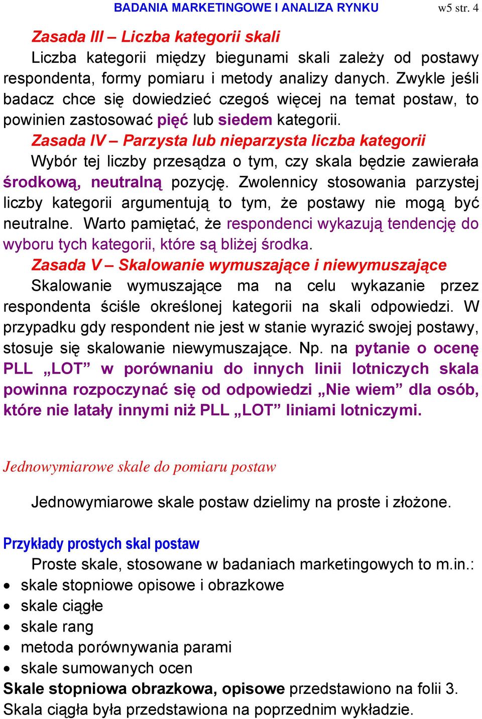 Zasada IV Parzysta lub nieparzysta liczba kategorii Wybór tej liczby przesądza o tym, czy skala będzie zawierała środkową, neutralną pozycję.