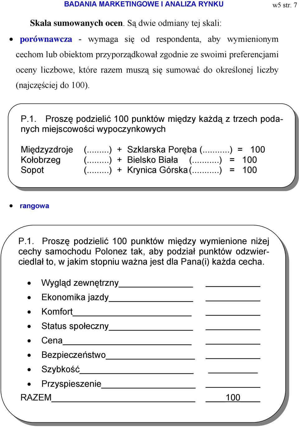 do określonej liczby (najczęściej do 100). P.1. Proszę podzielić 100 punktów między każdą z trzech podanych miejscowości wypoczynkowych Międzyzdroje (...) + Szklarska Poręba (...) = 100 Kołobrzeg (.