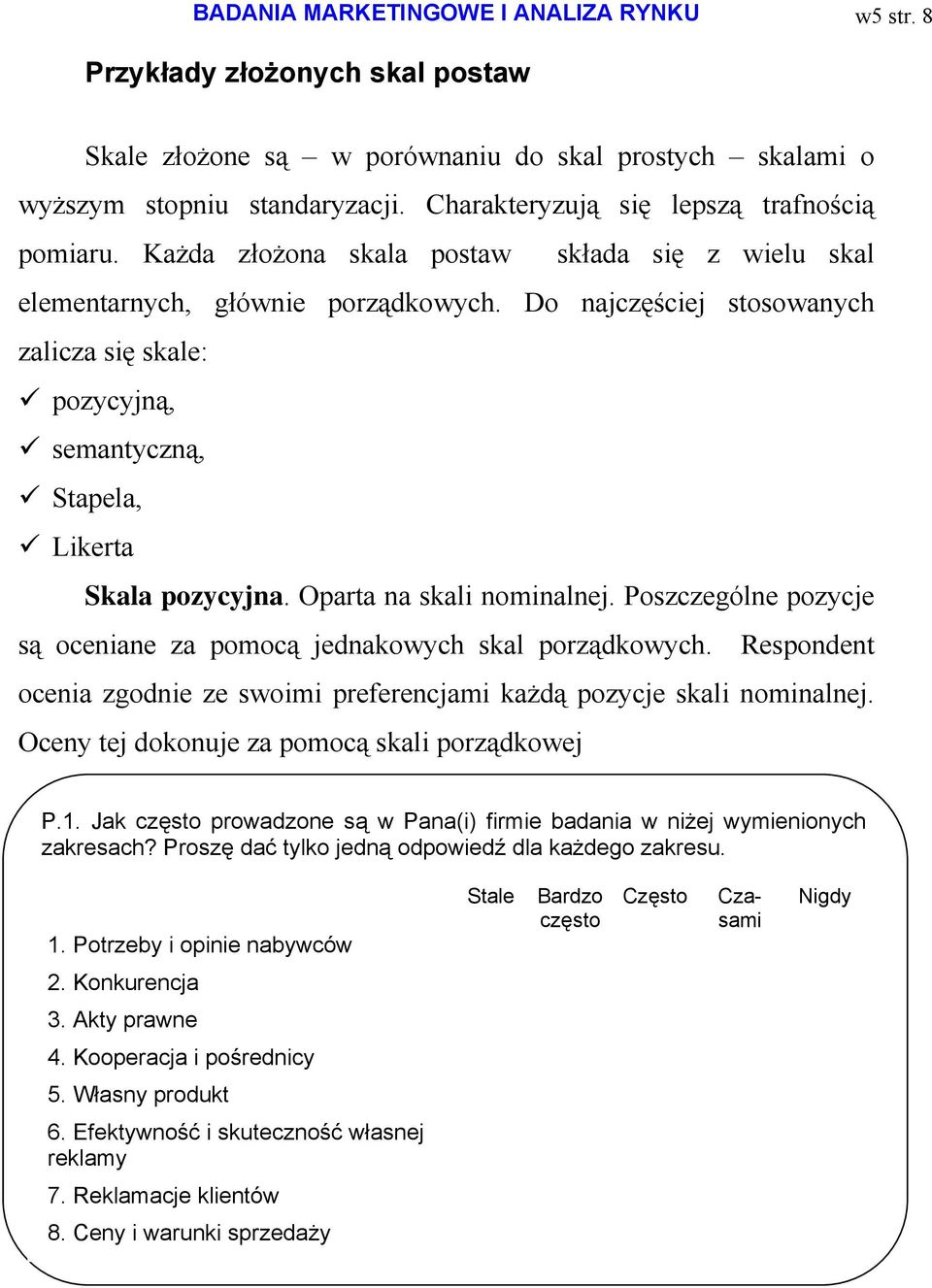 Do najczęściej stosowanych zalicza się skale: pozycyjną, semantyczną, Stapela, Likerta Skala pozycyjna. Oparta na skali nominalnej.