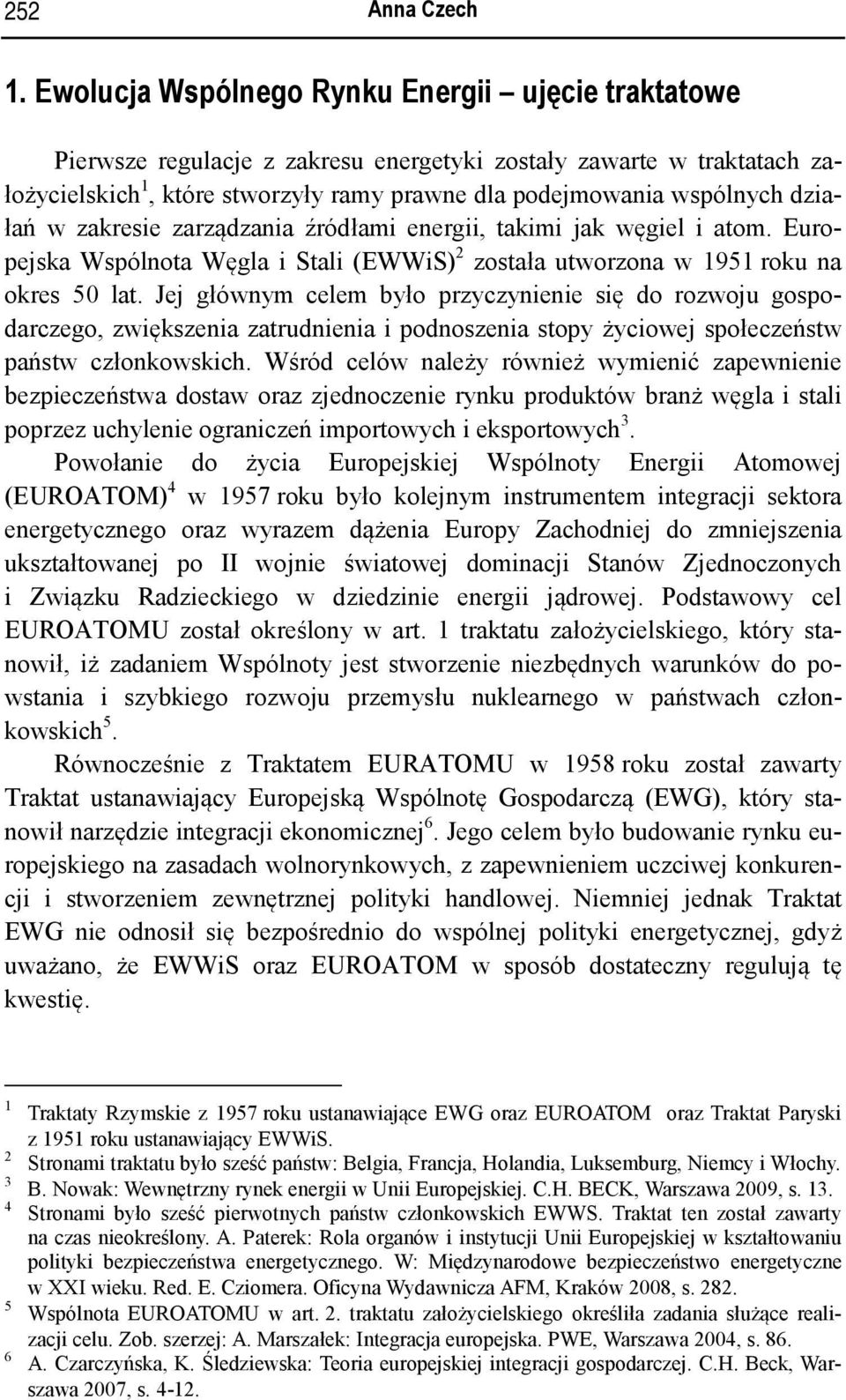 działań w zakresie zarządzania źródłami energii, takimi jak węgiel i atom. Europejska Wspólnota Węgla i Stali (EWWiS) 2 została utworzona w 1951 roku na okres 50 lat.