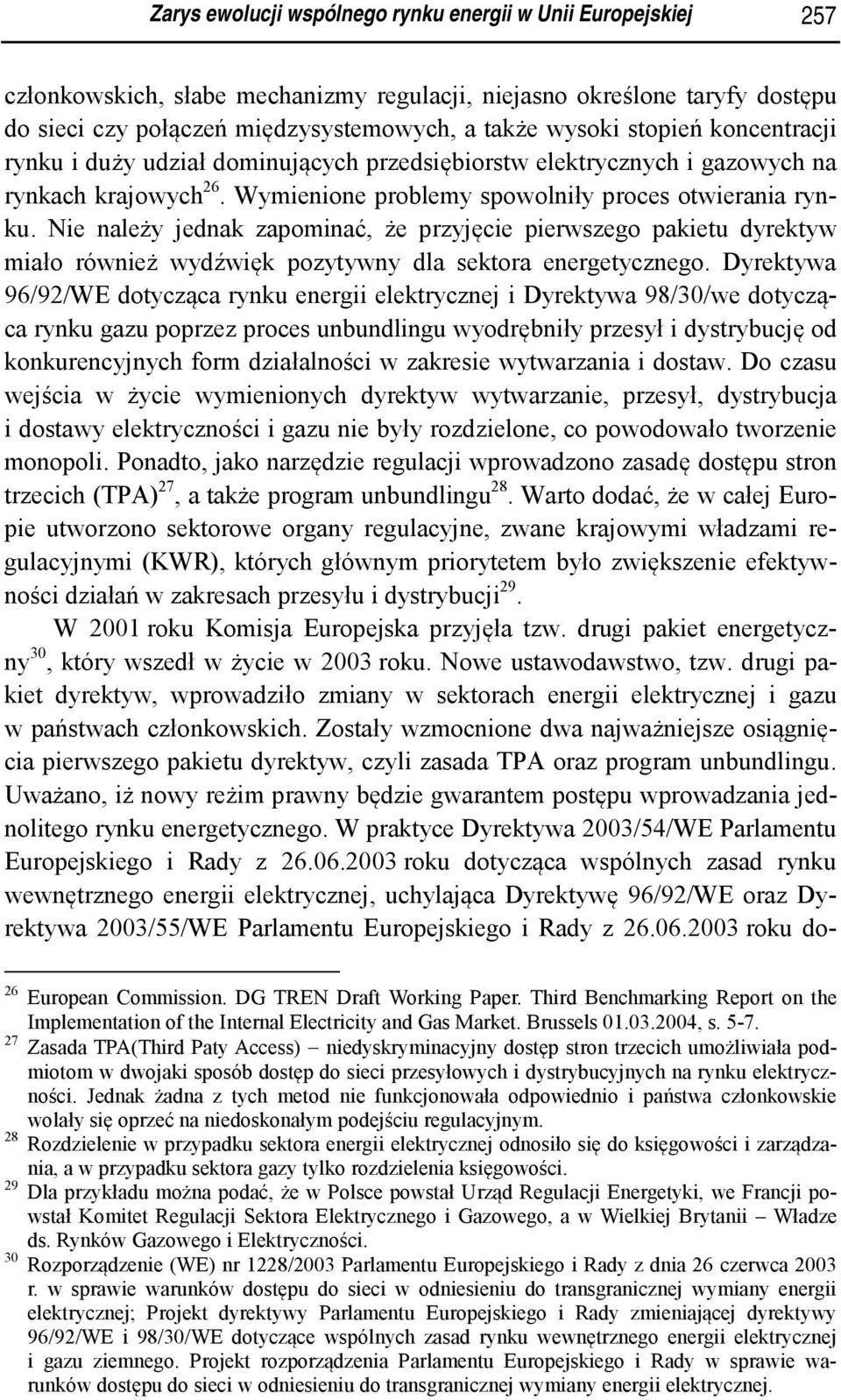 Nie należy jednak zapominać, że przyjęcie pierwszego pakietu dyrektyw miało również wydźwięk pozytywny dla sektora energetycznego.