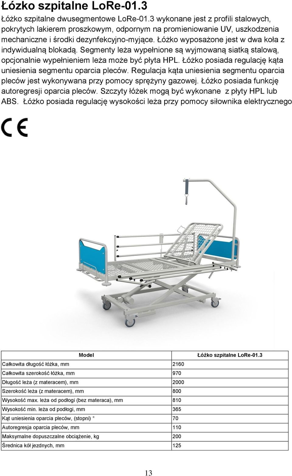 Łóżko wyposażone jest w dwa koła z indywidualną blokadą. Segmenty leża wypełnione są wyjmowaną siatką stalową, opcjonalnie wypełnieniem leża może być płyta HPL.