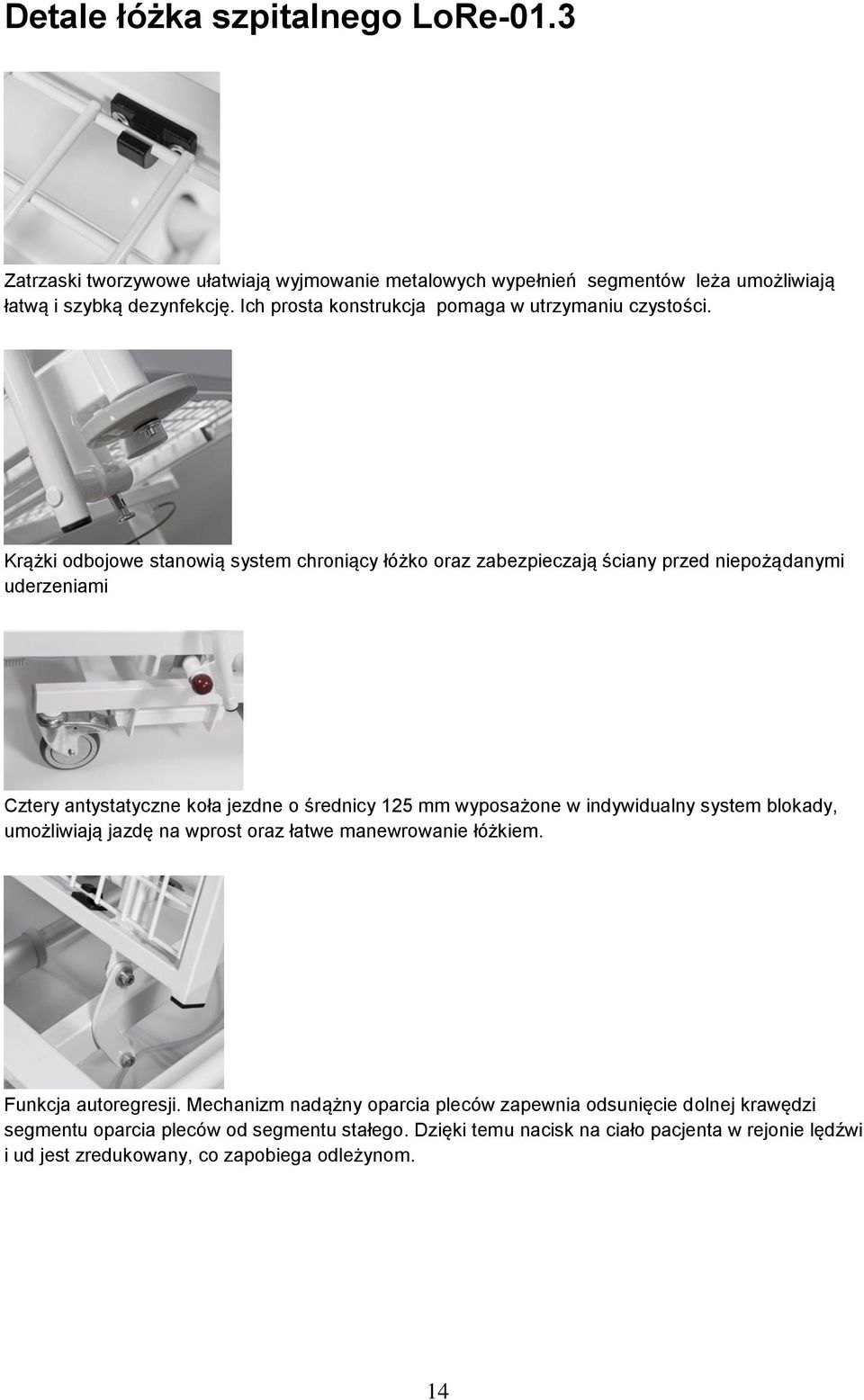 Krążki odbojowe stanowią system chroniący łóżko oraz zabezpieczają ściany przed niepożądanymi uderzeniami Cztery antystatyczne koła jezdne o średnicy 125 mm wyposażone w