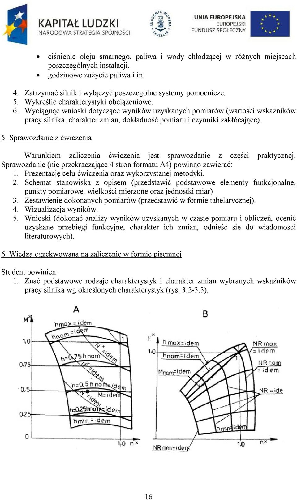 Sprawozdanie z ćwiczenia Warunkiem zaliczenia ćwiczenia jest sprawozdanie z części praktycznej. Sprawozdanie (nie przekraczające 4 stron formatu A4) powinno zawierać: 1.