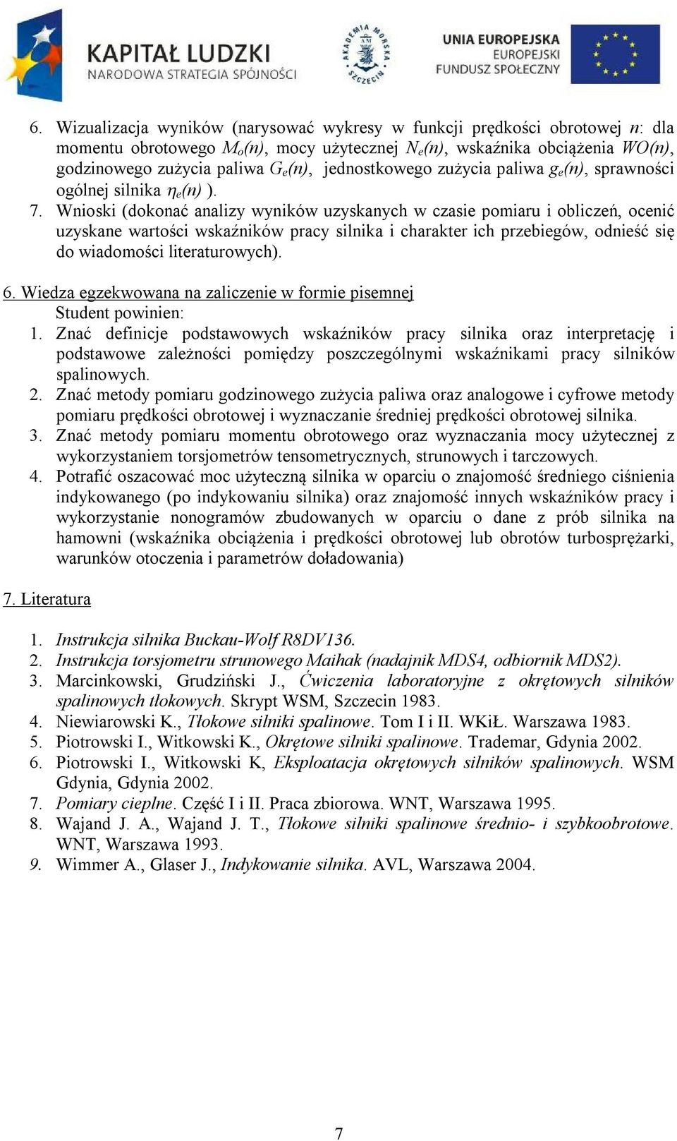 Wnioski (dokonać analizy wyników uzyskanych w czasie pomiaru i obliczeń, ocenić uzyskane wartości wskaźników pracy silnika i charakter ich przebiegów, odnieść się do wiadomości literaturowych). 6.