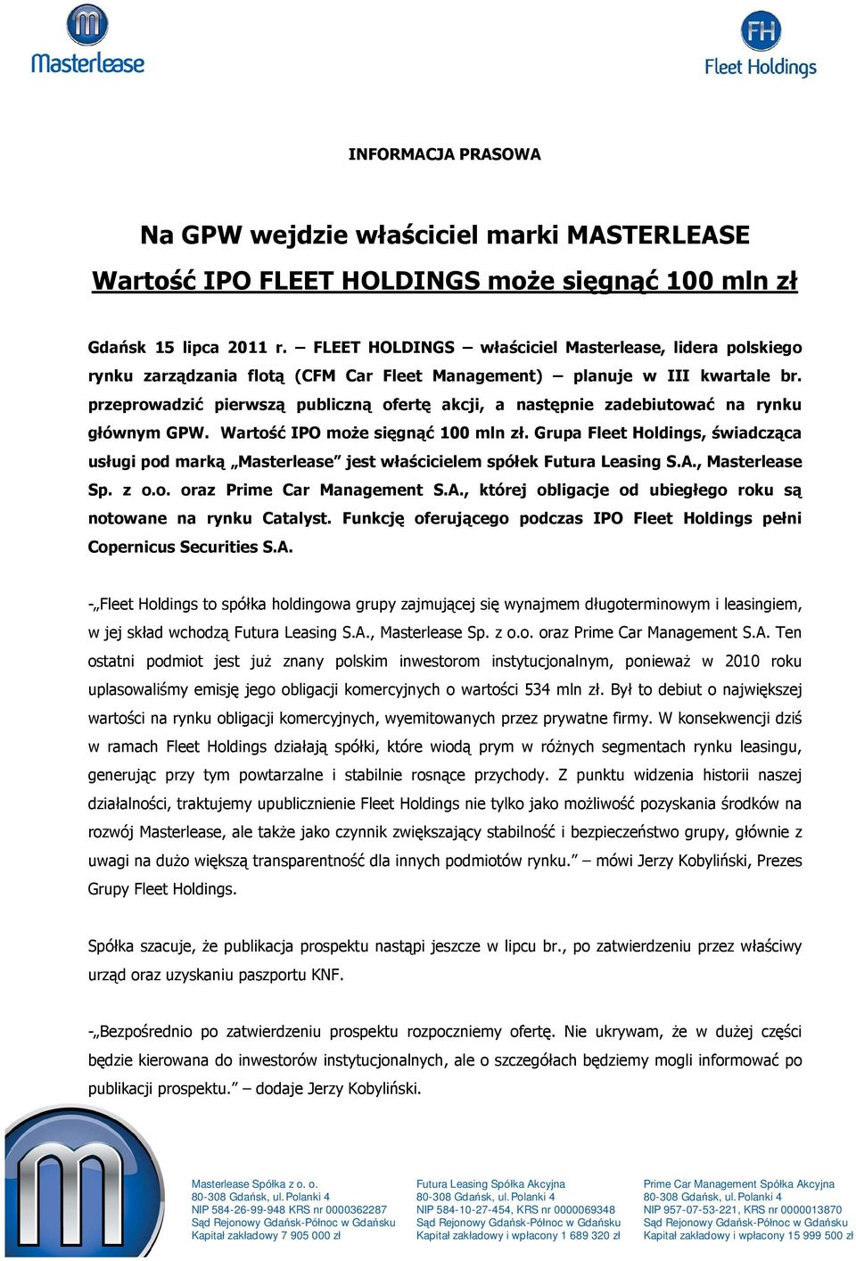 przeprowadzić pierwszą publiczną ofertę akcji, a następnie zadebiutować na rynku głównym GPW. Wartość IPO moŝe sięgnąć 100 mln zł.