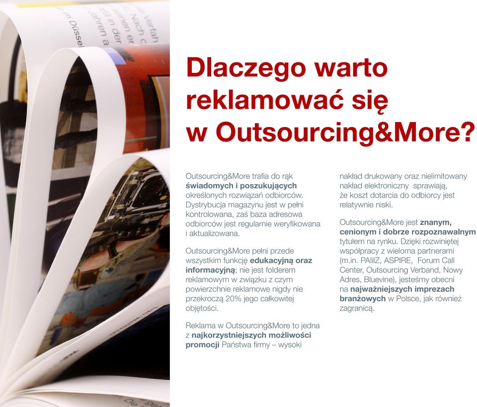 Outsourcing&More pełni przede wszystkim funkcję edukacyjną oraz informacyjną; nie jest folderem reklamowym w związku z czym powierzchnie reklamowe nigdy nie przekroczą 20% jego całkowitej objętości.