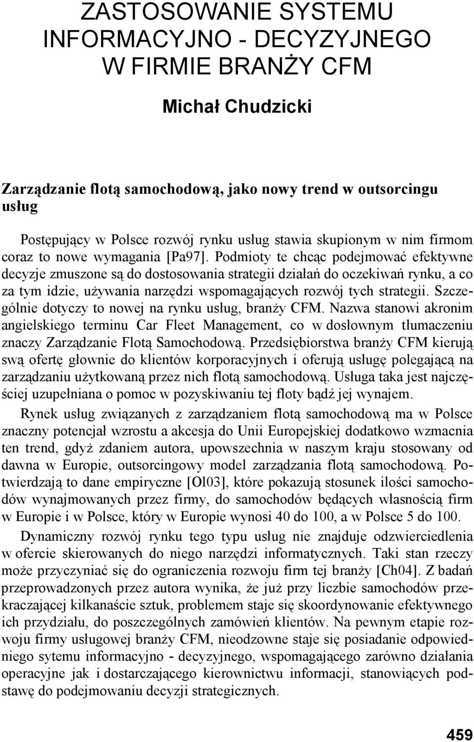 Podmioty te chcąc podejmować efektywne decyzje zmuszone są do dostosowania strategii działań do oczekiwań rynku, a co za tym idzie, uŝywania narzędzi wspomagających rozwój tych strategii.