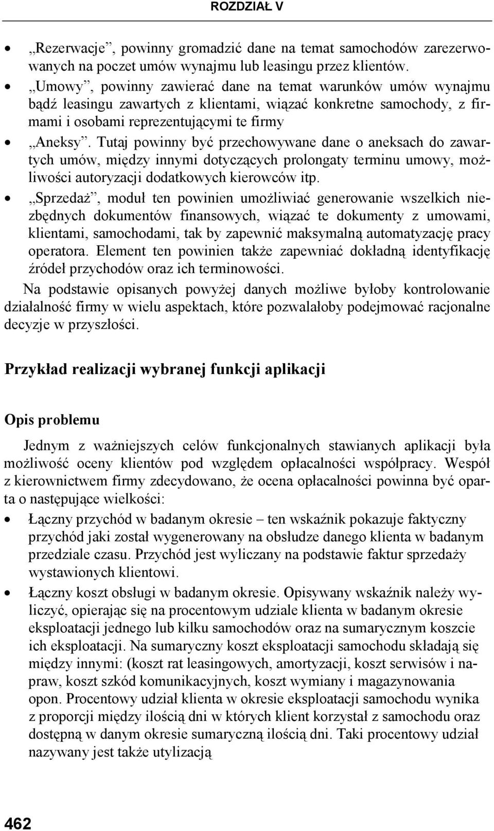 Tutaj powinny być przechowywane dane o aneksach do zawartych umów, między innymi dotyczących prolongaty terminu umowy, moŝliwości autoryzacji dodatkowych kierowców itp.