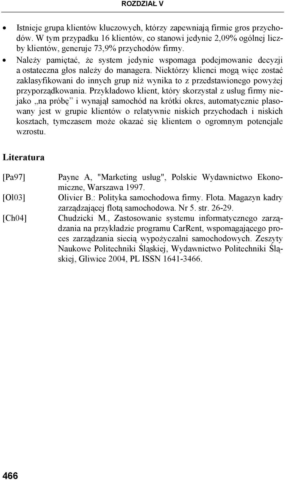 Niektórzy klienci mogą więc zostać zaklasyfikowani do innych grup niŝ wynika to z przedstawionego powyŝej przyporządkowania.