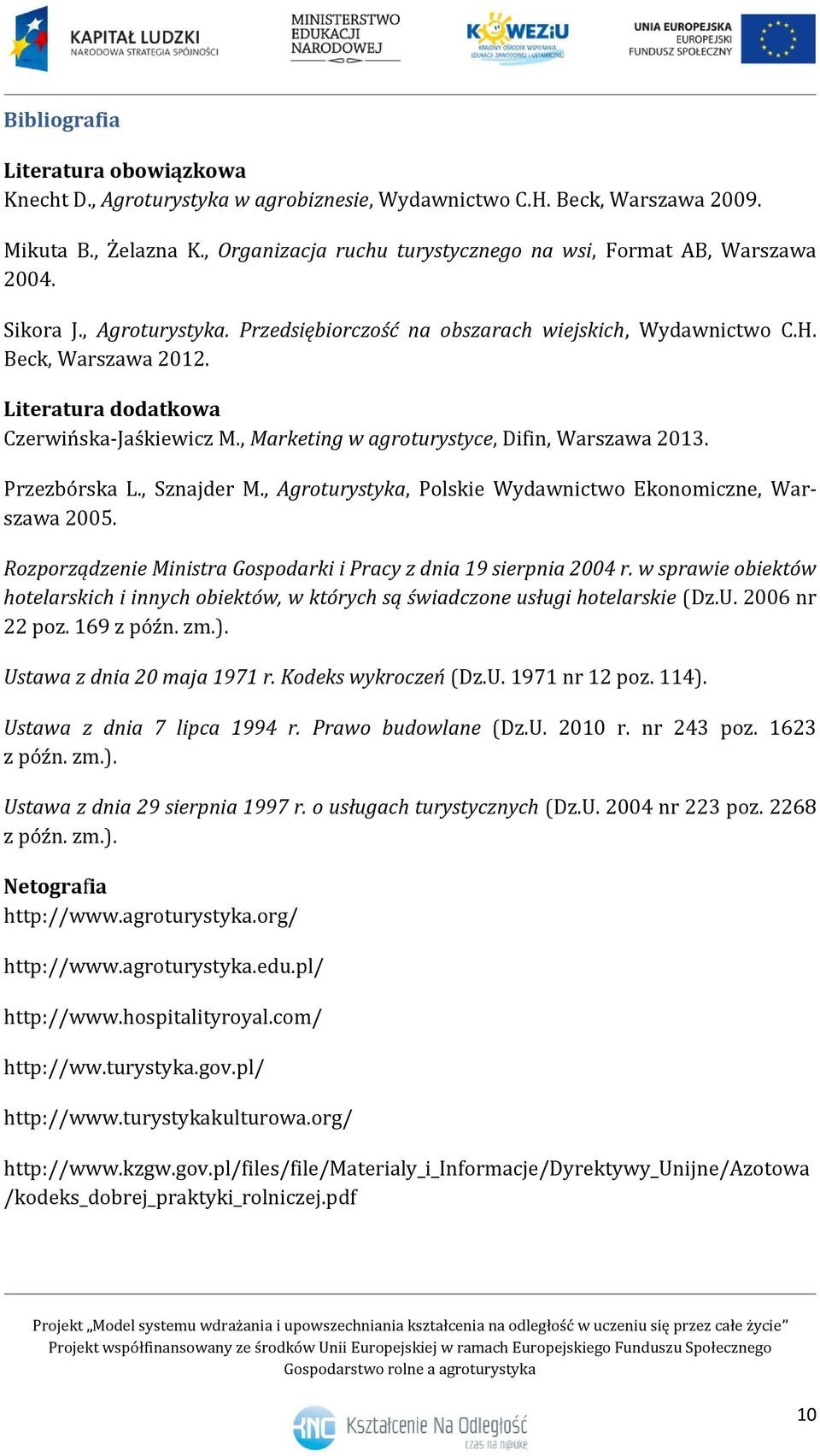 Literatura dodatkowa Czerwińska-Jaśkiewicz M., Marketing w agroturystyce, Difin, Warszawa 2013. Przezbórska L., Sznajder M., Agroturystyka, Polskie Wydawnictwo Ekonomiczne, Warszawa 2005.