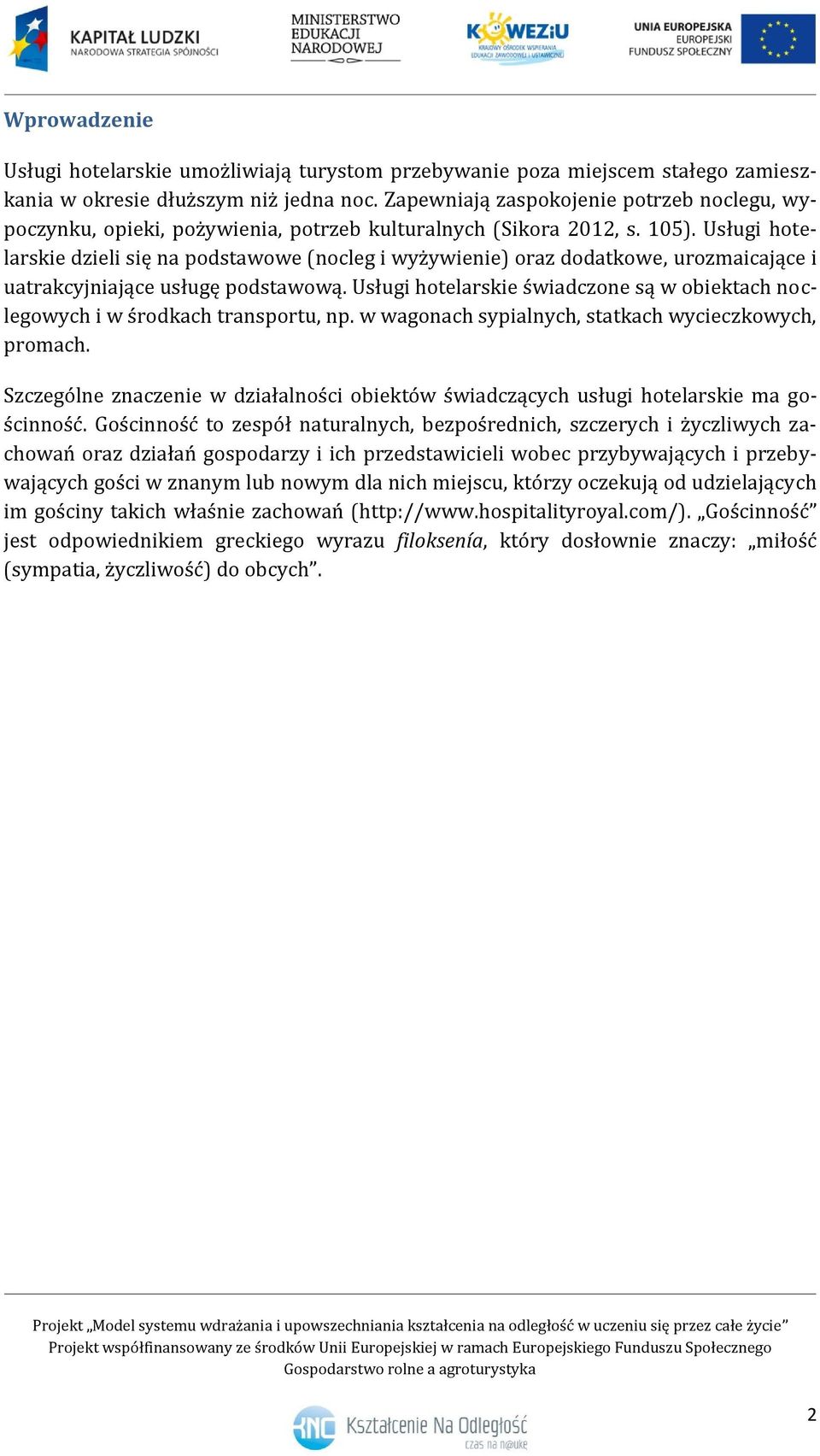 Usługi hotelarskie dzieli się na podstawowe (nocleg i wyżywienie) oraz dodatkowe, urozmaicające i uatrakcyjniające usługę podstawową.