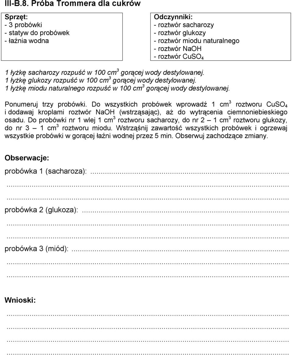 w 100 cm 3 gorącej wody destylowanej. 1 łyżkę glukozy rozpuść w 100 cm 3 gorącej wody destylowanej. 1 łyżkę miodu naturalnego rozpuść w 100 cm 3 gorącej wody destylowanej. Ponumeruj trzy probówki.