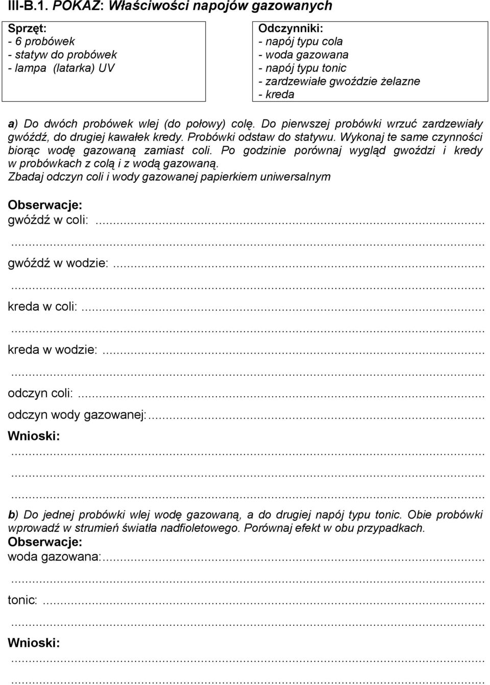 probówek wlej (do połowy) colę. Do pierwszej probówki wrzuć zardzewiały gwóźdź, do drugiej kawałek kredy. Probówki odstaw do statywu. Wykonaj te same czynności biorąc wodę gazowaną zamiast coli.