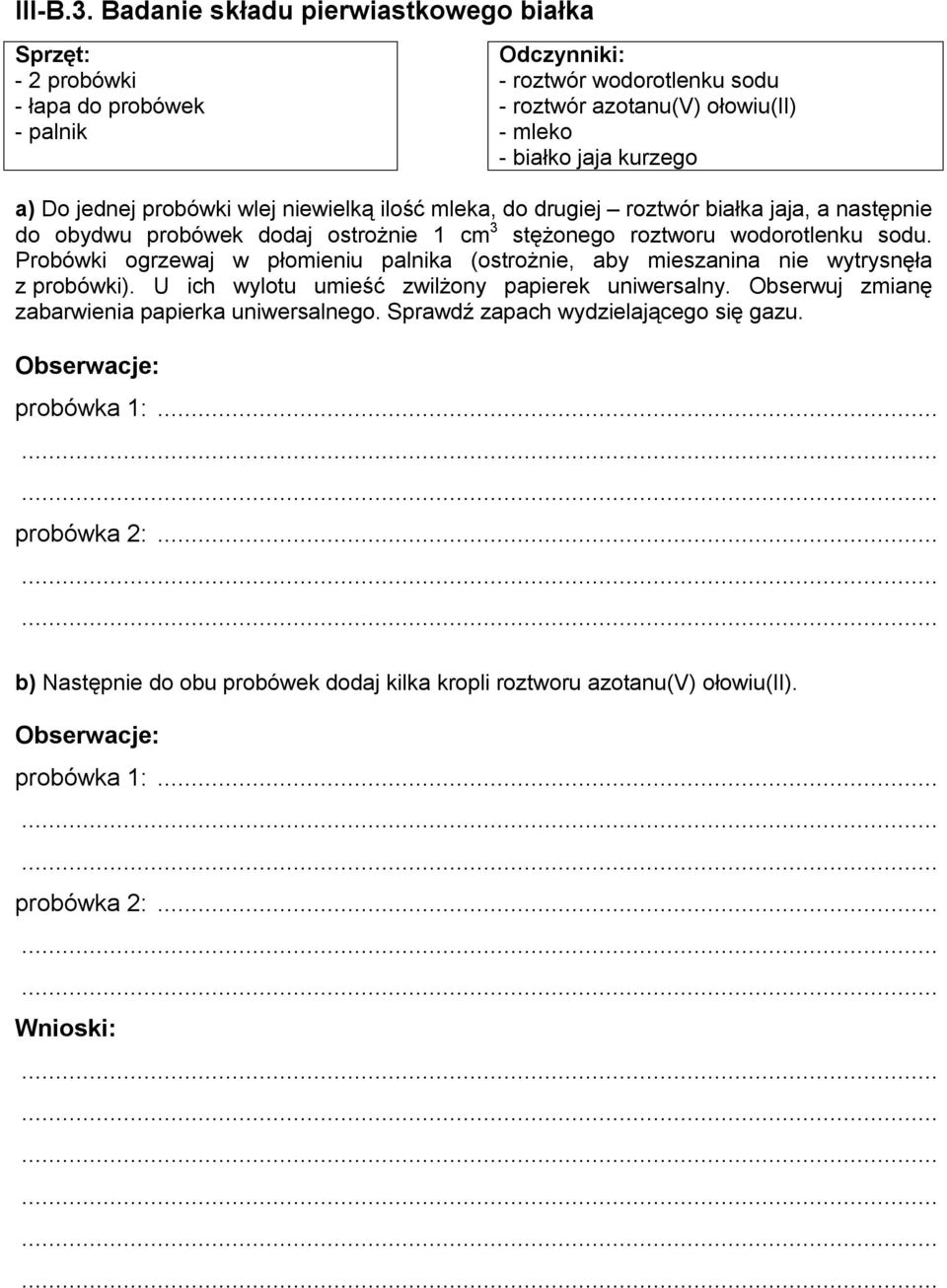 probówki wlej niewielką ilość mleka, do drugiej roztwór białka jaja, a następnie do obydwu probówek dodaj ostrożnie 1 cm 3 stężonego roztworu wodorotlenku sodu.