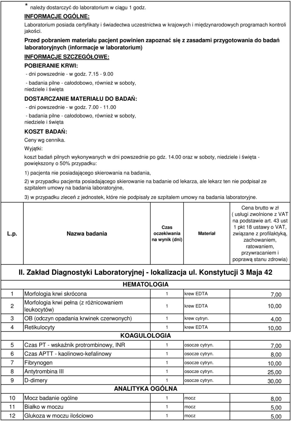 godz. 7.15-9.00 - badania pilne - całodobowo, również w soboty, niedziele i święta DOSTARCZANIE MATERIAŁU DO BADAŃ: - dni powszednie - w godz. 7.00-11.