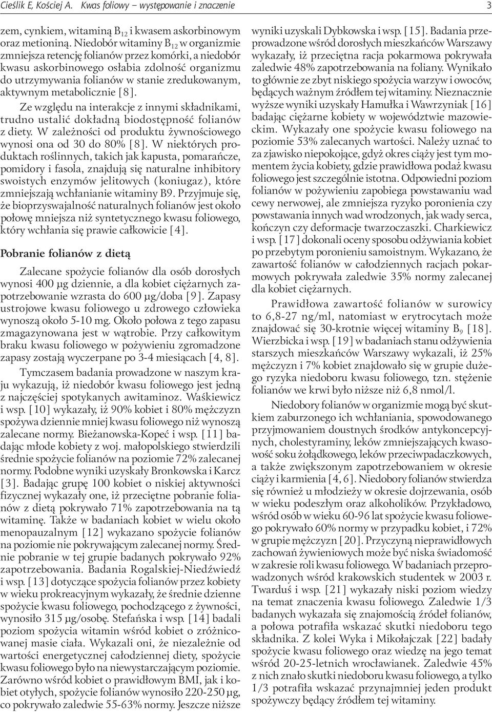 metabolicznie [8]. Ze względu na interakcje z innymi składnikami, trudno ustalić dokładną biodostępność folianów z diety. W zależności od produktu żywnościowego wynosi ona od 30 do 80% [8].