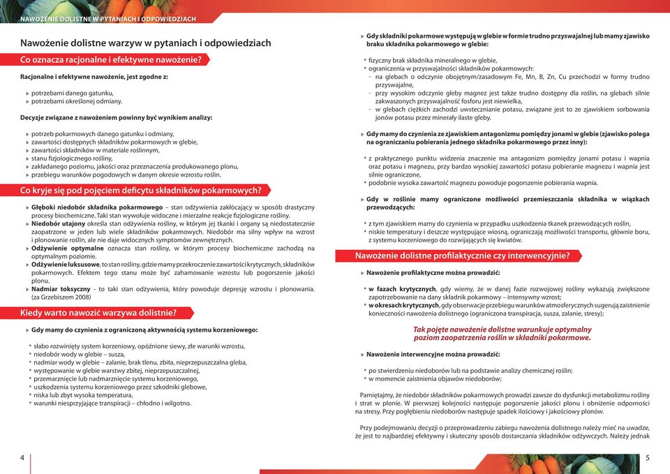 Decyzje związane z nawożeniem powinny być wynikiem analizy: potrzeb pokarmowych danego gatunku i odmiany, zawartości dostępnych składników pokarmowych w glebie, zawartości składników w materiale