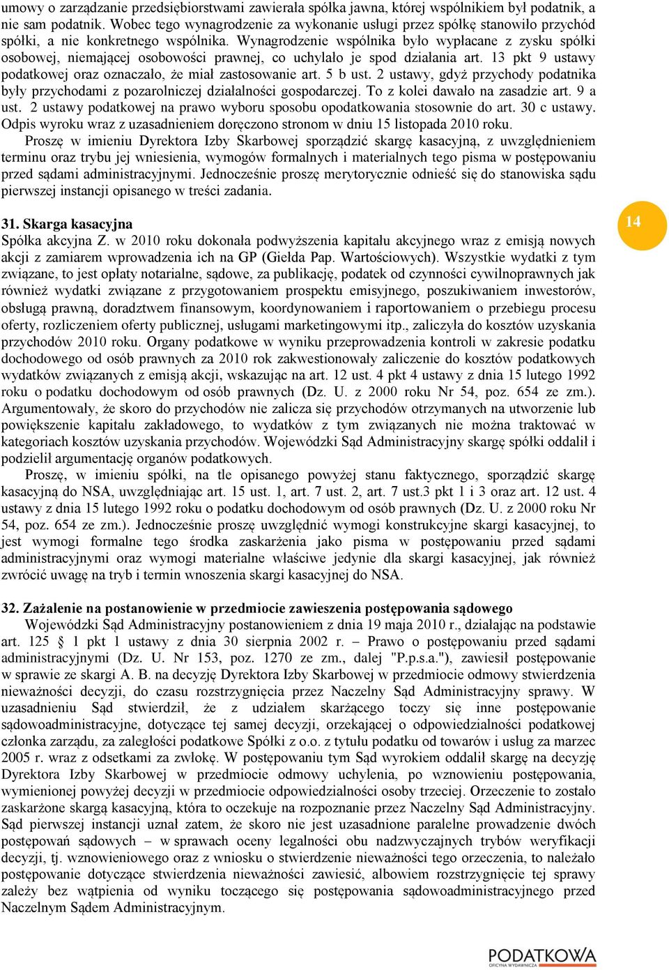 Wynagrodzenie wspólnika było wypłacane z zysku spółki osobowej, niemającej osobowości prawnej, co uchylało je spod działania art. 13 pkt 9 ustawy podatkowej oraz oznaczało, że miał zastosowanie art.