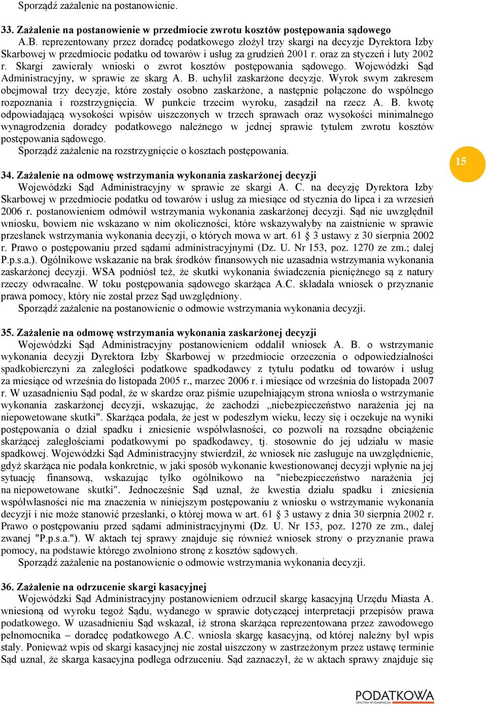 Skargi zawierały wnioski o zwrot kosztów postępowania sądowego. Wojewódzki Sąd Administracyjny, w sprawie ze skarg A. B. uchylił zaskarżone decyzje.