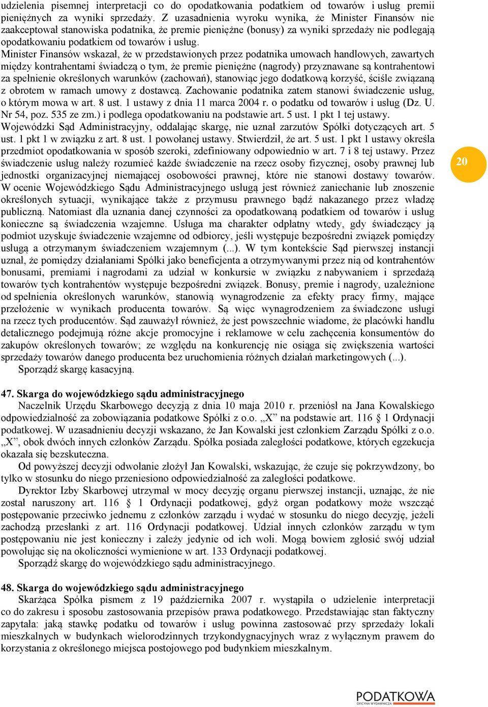 Minister Finansów wskazał, że w przedstawionych przez podatnika umowach handlowych, zawartych między kontrahentami świadczą o tym, że premie pieniężne (nagrody) przyznawane są kontrahentowi za