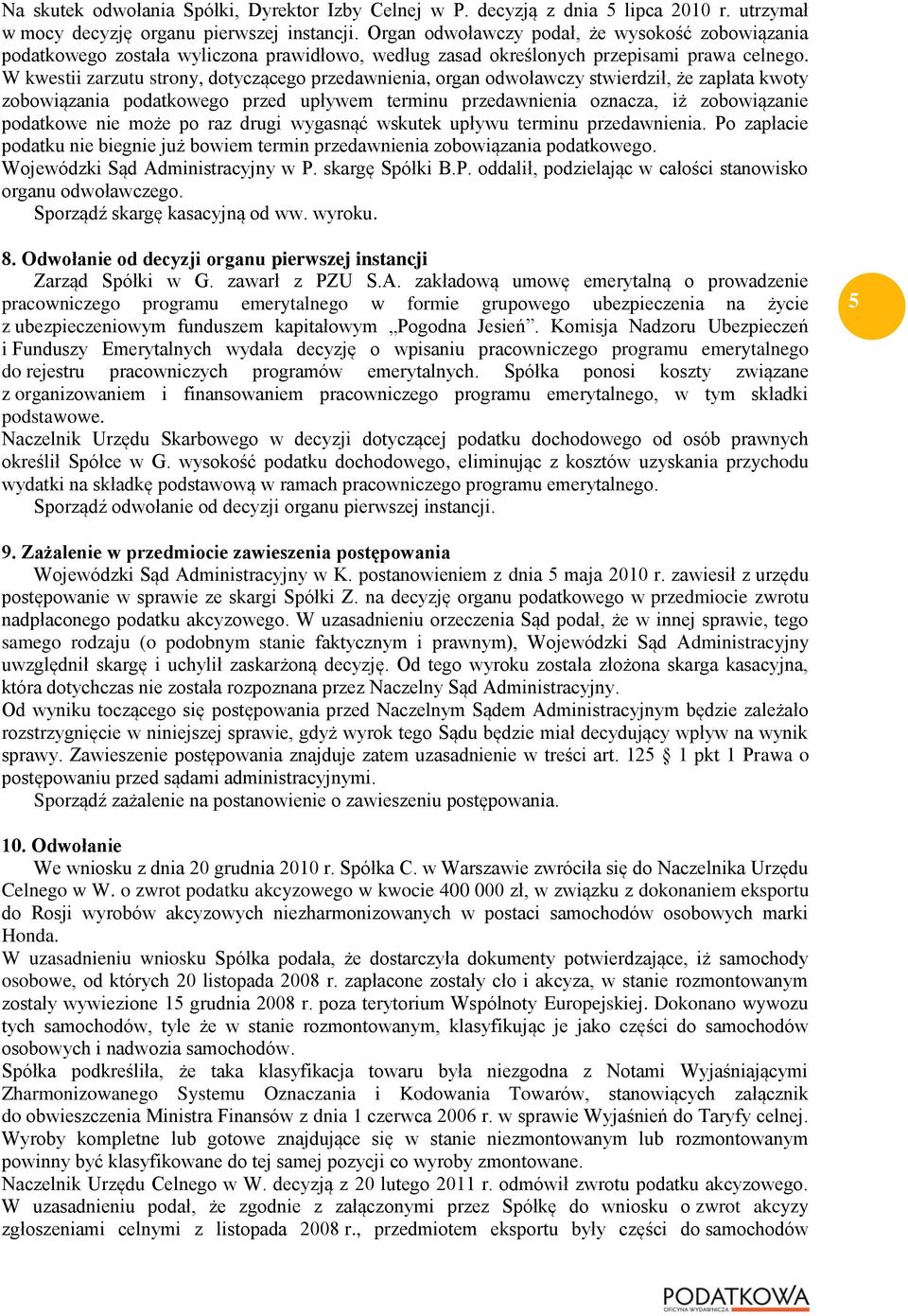 W kwestii zarzutu strony, dotyczącego przedawnienia, organ odwoławczy stwierdził, że zapłata kwoty zobowiązania podatkowego przed upływem terminu przedawnienia oznacza, iż zobowiązanie podatkowe nie