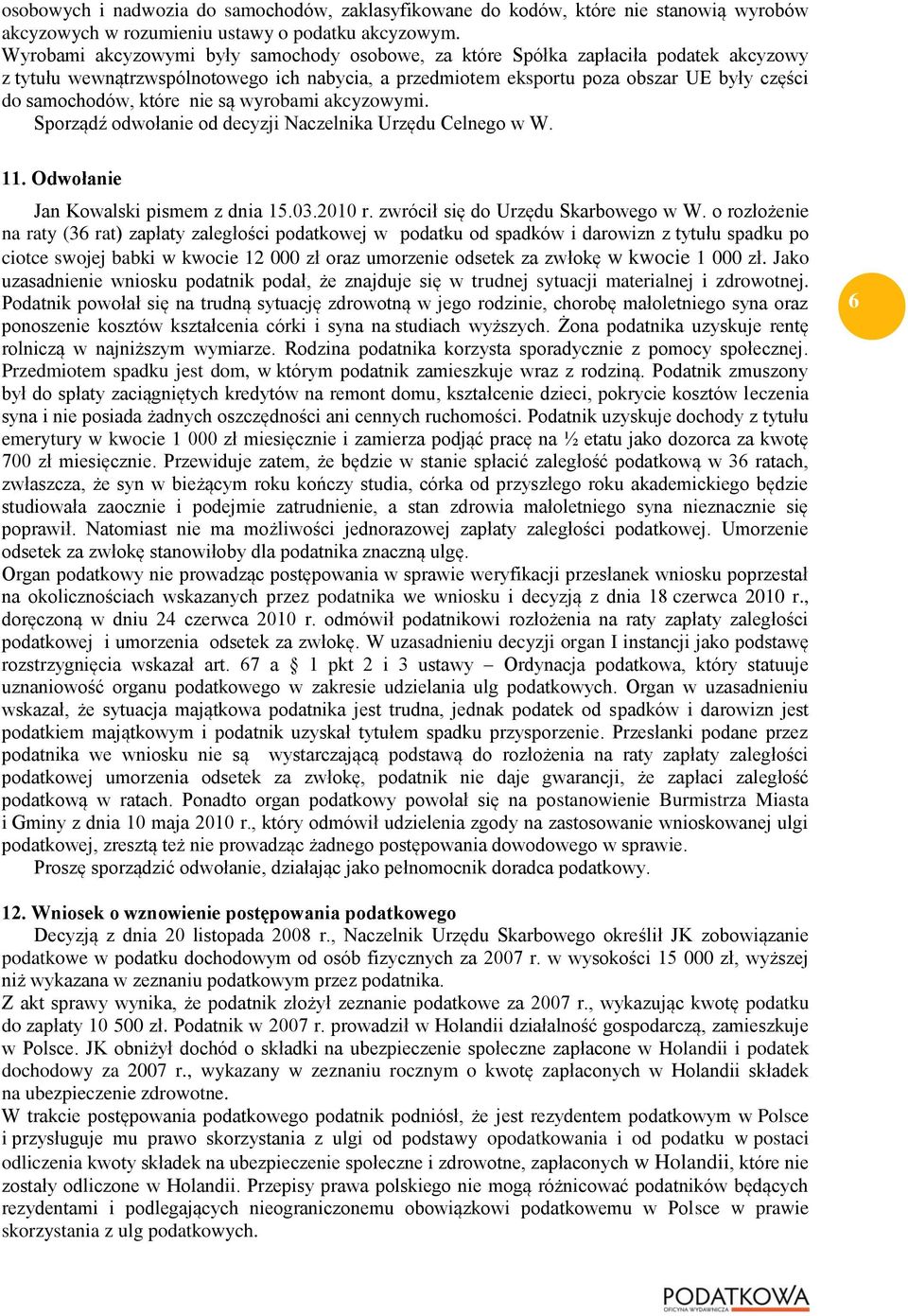 które nie są wyrobami akcyzowymi. Sporządź odwołanie od decyzji Naczelnika Urzędu Celnego w W. 11. Odwołanie Jan Kowalski pismem z dnia 15.03.2010 r. zwrócił się do Urzędu Skarbowego w W.