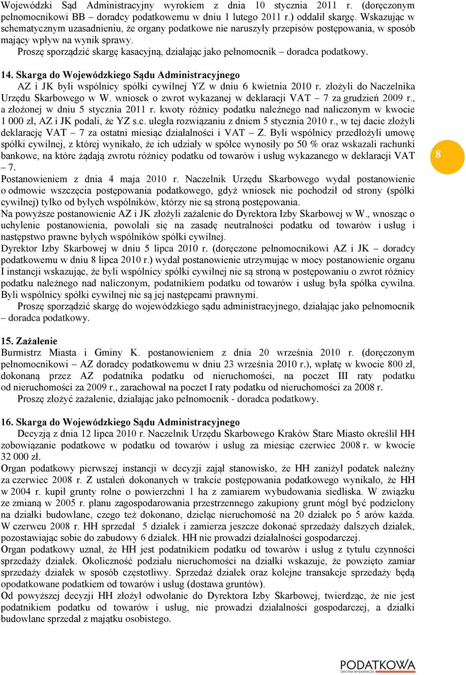 Proszę sporządzić skargę kasacyjną, działając jako pełnomocnik doradca podatkowy. 14. Skarga do Wojewódzkiego Sądu Administracyjnego AZ i JK byli wspólnicy spółki cywilnej YZ w dniu 6 kwietnia 2010 r.