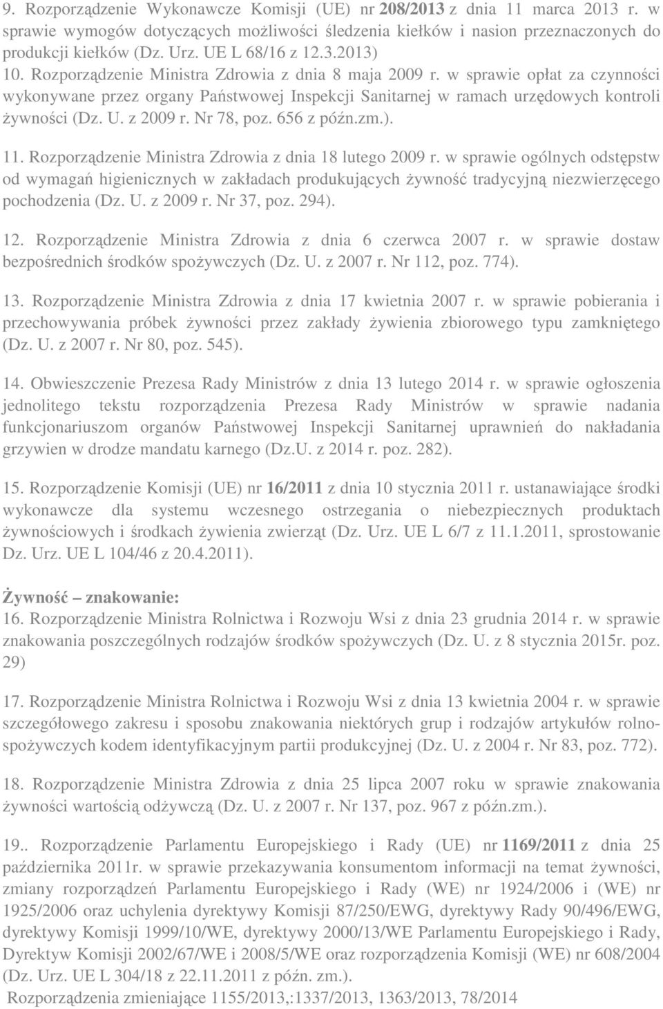 w sprawie opłat za czynności wykonywane przez organy Państwowej Inspekcji Sanitarnej w ramach urzędowych kontroli żywności (Dz. U. z 2009 r. Nr 78, poz. 656 z późn.zm.). 11.