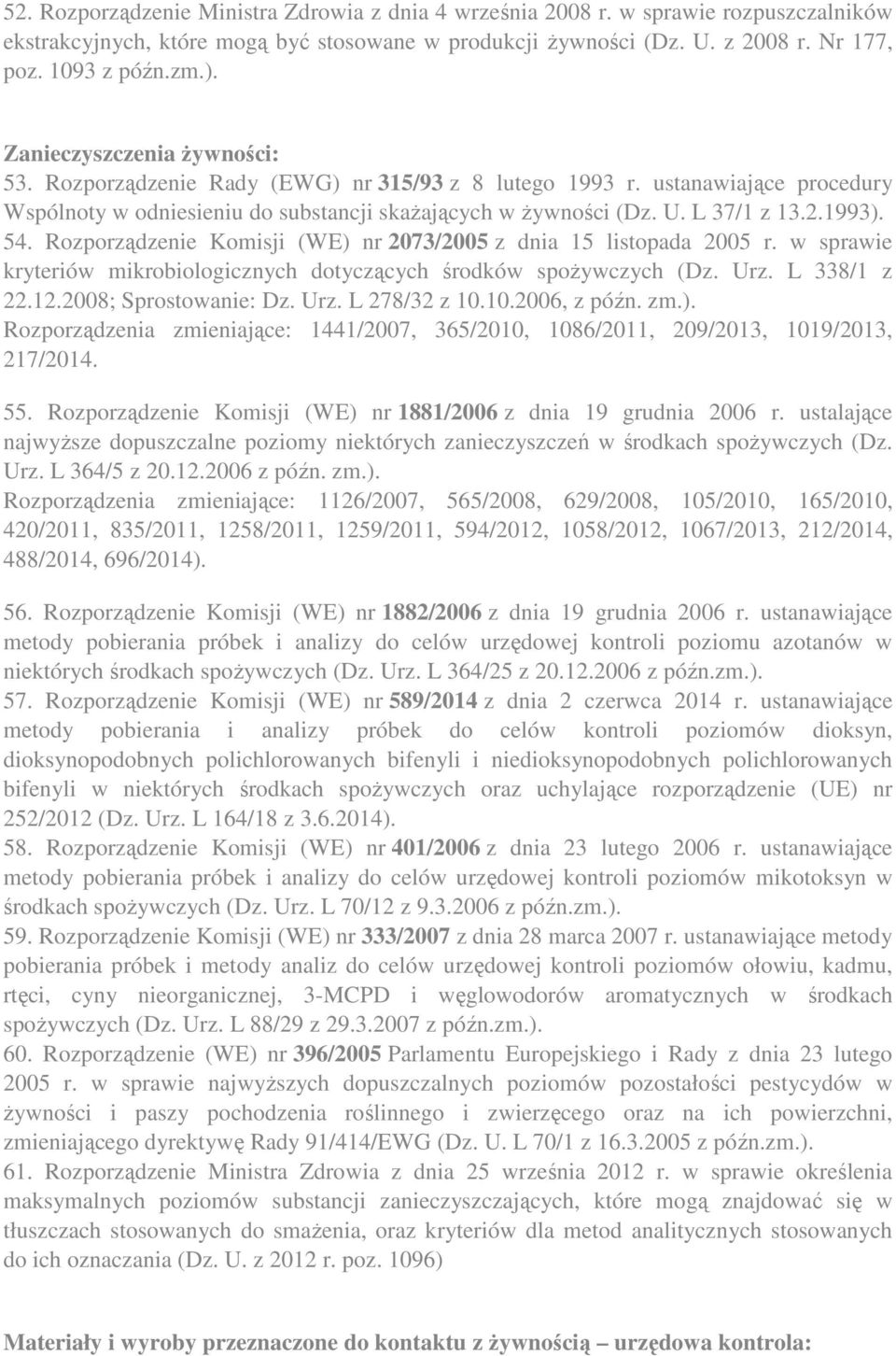 54. Rozporządzenie Komisji (WE) nr 2073/2005 z dnia 15 listopada 2005 r. w sprawie kryteriów mikrobiologicznych dotyczących środków spożywczych (Dz. Urz. L 338/1 z 22.12.2008; Sprostowanie: Dz. Urz. L 278/32 z 10.