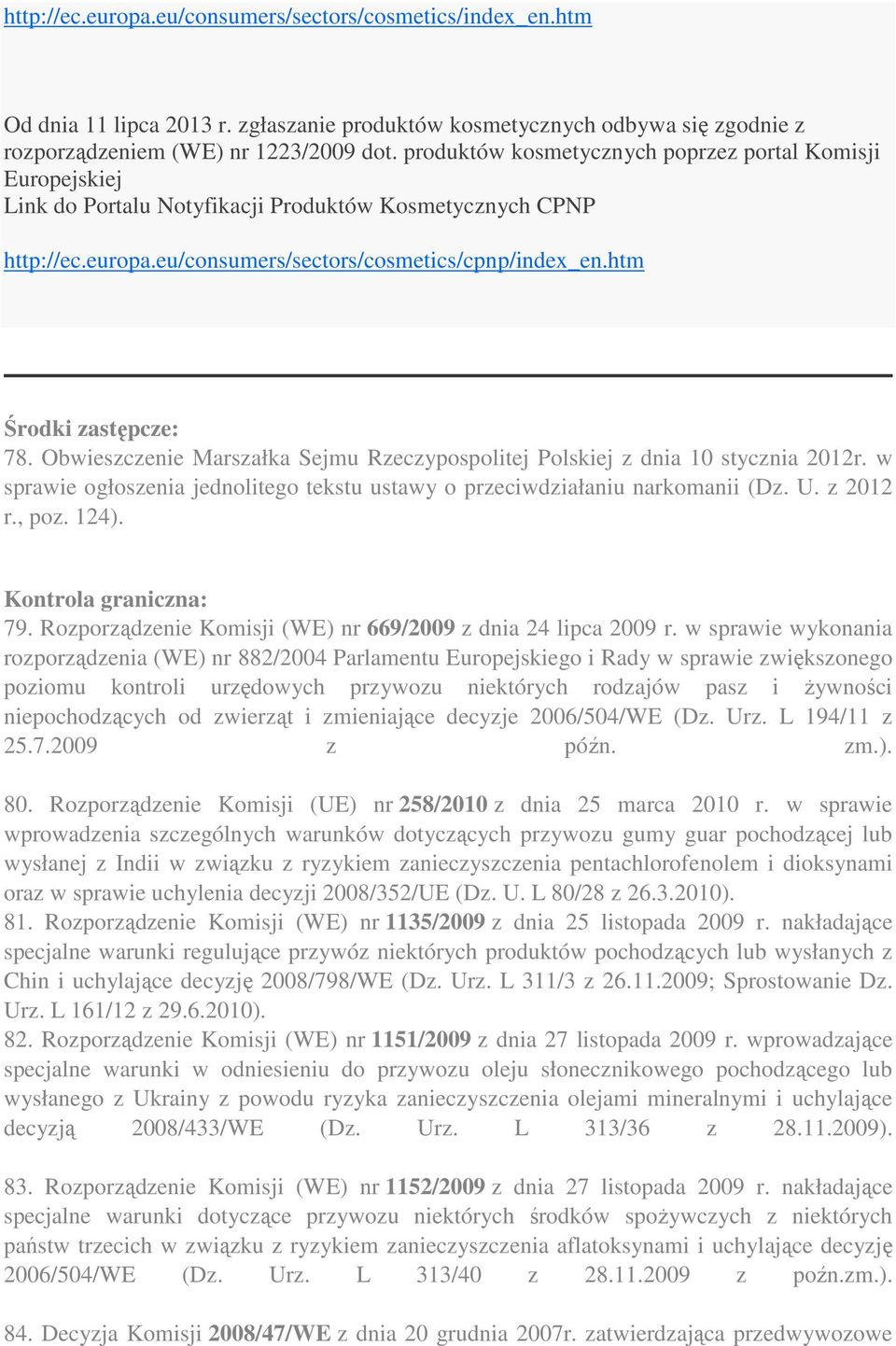 htm Środki zastępcze: 78. Obwieszczenie Marszałka Sejmu Rzeczypospolitej Polskiej z dnia 10 stycznia 2012r. w sprawie ogłoszenia jednolitego tekstu ustawy o przeciwdziałaniu narkomanii (Dz. U.