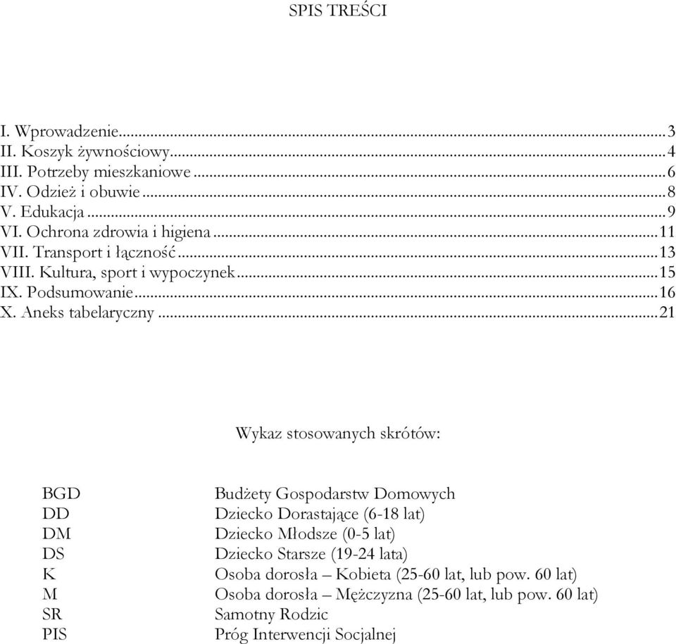 .. 21 Wykaz stosowanych skrótów: BGD DD DM DS K M SR PIS Budżety Gospodarstw Domowych Dziecko Dorastające (6-18 lat) Dziecko Młodsze (0-5 lat) Dziecko