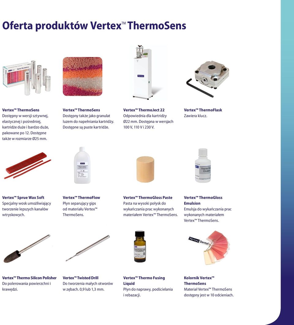 Vertex ThermoFlask Zawiera klucz. Vertex Sprue Wax Soft Specjalny wosk umożliwiający tworzenie lepszych kanałów wtryskowych. Vertex ThermoFlow Płyn separujący gips od materiału Vertex ThermoSens.