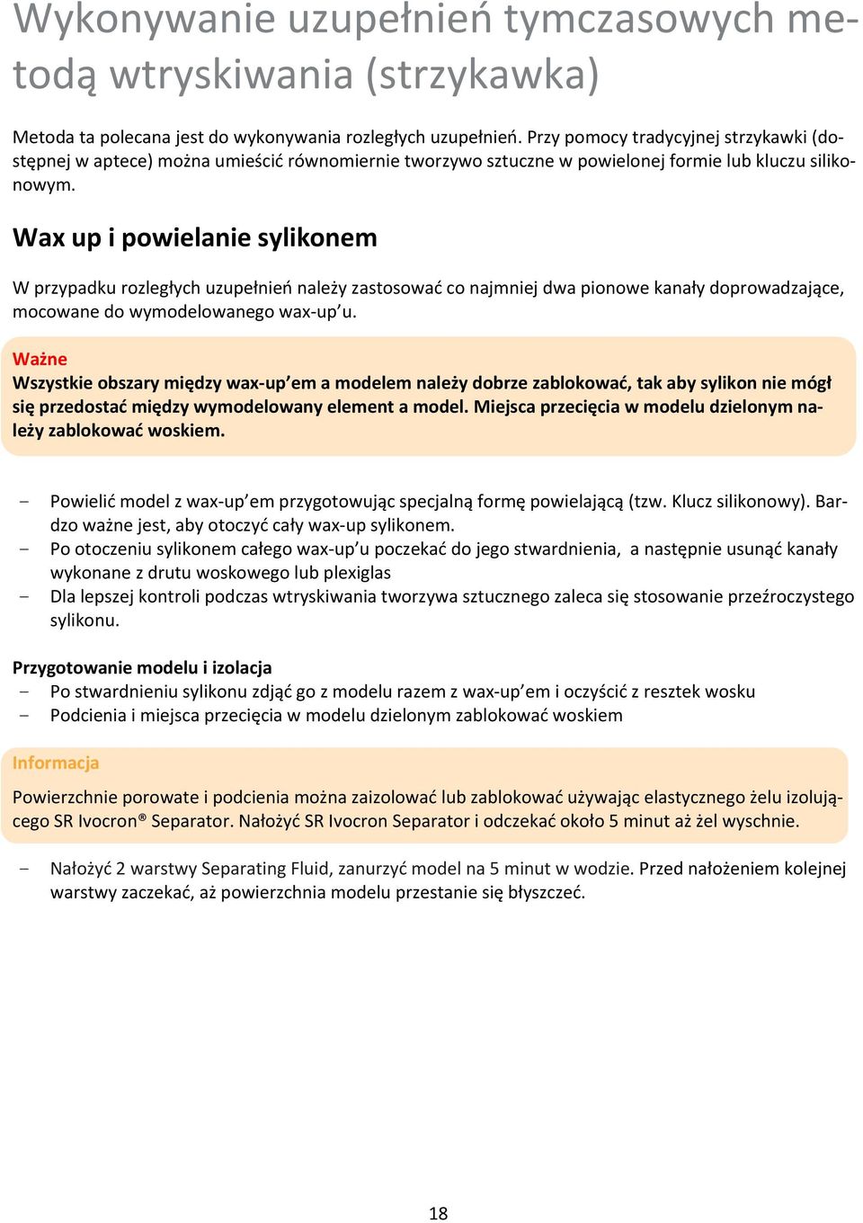 Wax up i powielanie sylikonem W przypadku rozległych uzupełnień należy zastosować co najmniej dwa pionowe kanały doprowadzające, mocowane do wymodelowanego wax up u.