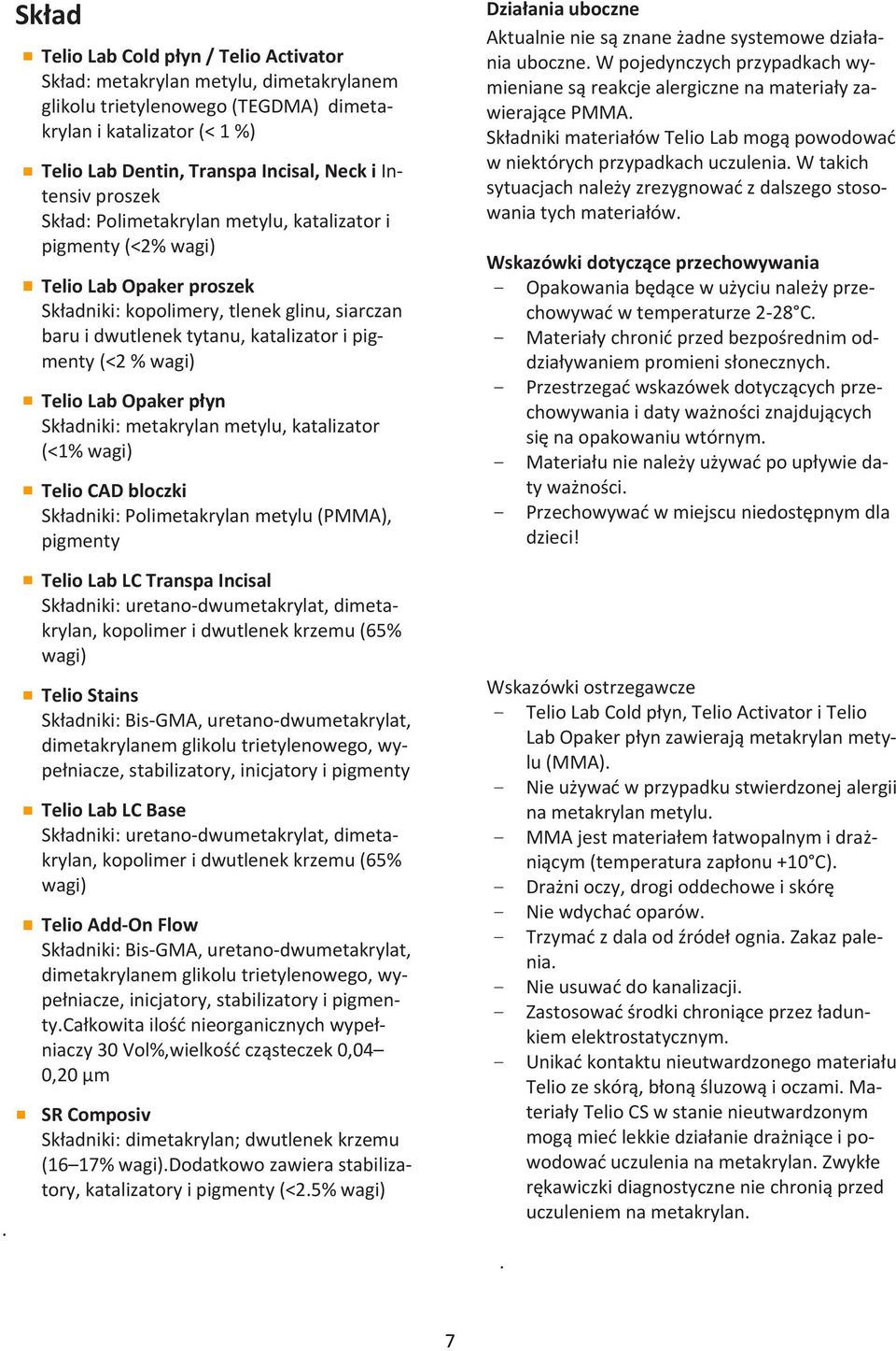 (<2 % wagi) Telio Lab Opaker płyn Składniki: metakrylan metylu, katalizator (<1% wagi) Telio CAD bloczki Składniki: Polimetakrylan metylu (PMMA), pigmenty Telio Lab LC Transpa Incisal Składniki: