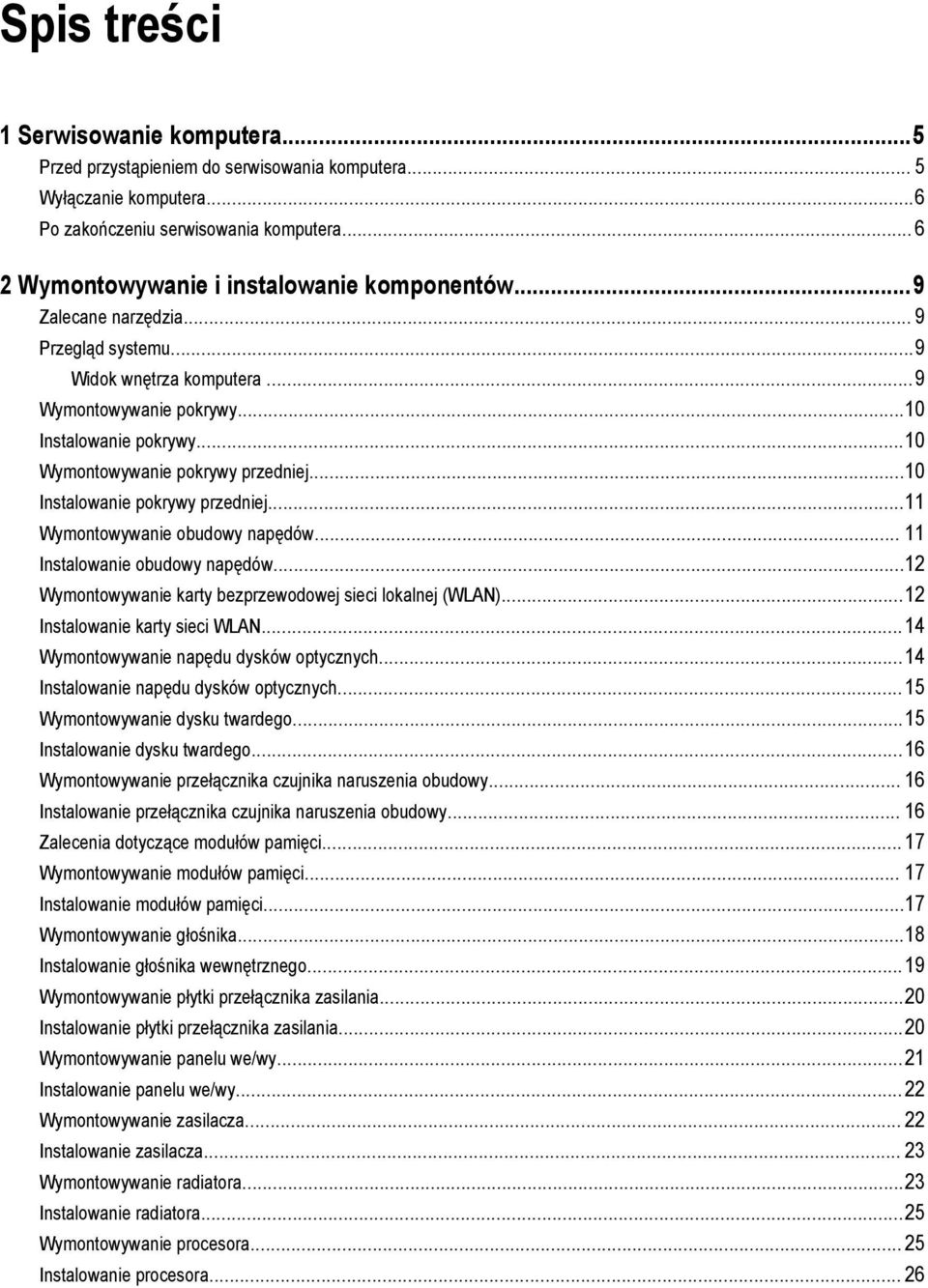 ..10 Wymontowywanie pokrywy przedniej...10 Instalowanie pokrywy przedniej...11 Wymontowywanie obudowy napędów... 11 Instalowanie obudowy napędów.