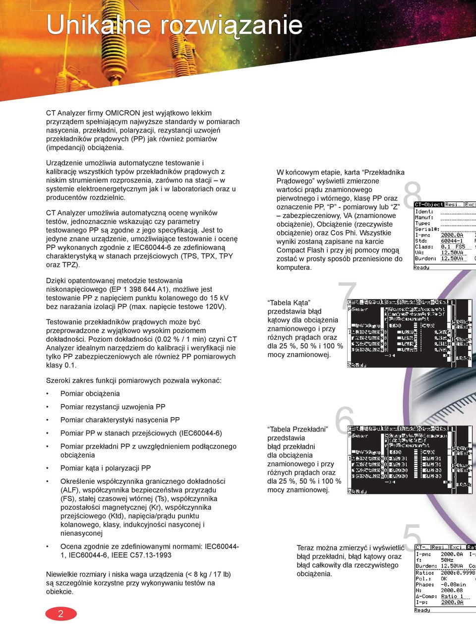 Urządzenie umożliwia automatyczne testowanie i kalibrację wszystkich typów przekładników prądowych z niskim strumieniem rozproszenia, zarówno na stacji w systemie elektroenergetycznym jak i w