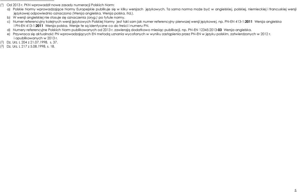 c) referencyjny kolejnych wersji językowych Polskiej Normy jest taki sam jak numer referencyjny pierwszej wersji językowej, np. PN-EN 413-1:2011 i PN-EN 413-1:2011.